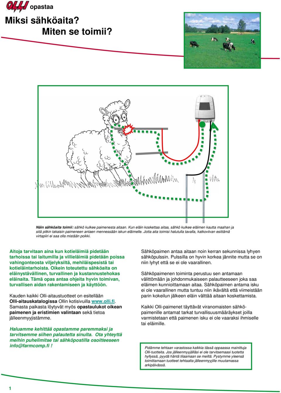 Jotta aita toimisi halutulla tavalla, katkoviivan esittämä virtapiiri ei saa olla mistään poikki.