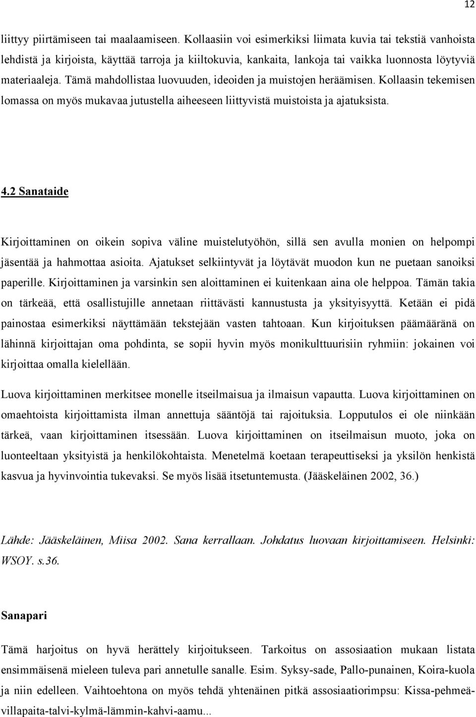 Tämä mahdollistaa luovuuden, ideoiden ja muistojen heräämisen. Kollaasin tekemisen lomassa on myös mukavaa jutustella aiheeseen liittyvistä muistoista ja ajatuksista. 4.