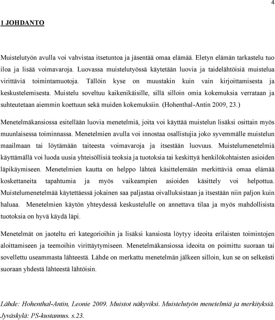 Muistelu soveltuu kaikenikäisille, sillä silloin omia kokemuksia verrataan ja suhteutetaan aiemmin koettuun sekä muiden kokemuksiin. (Hohenthal-Antin 2009, 23.