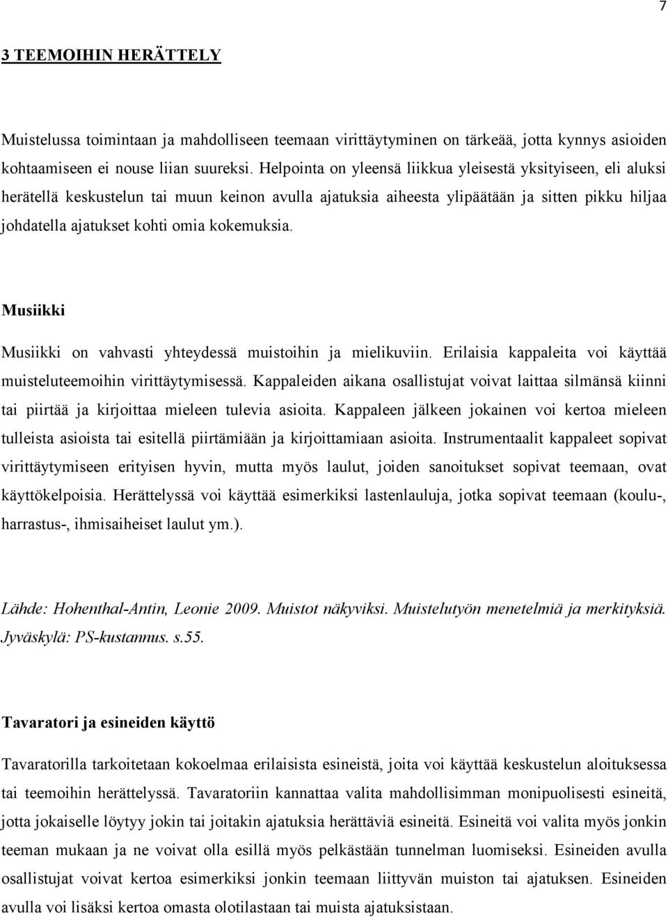 kokemuksia. Musiikki Musiikki on vahvasti yhteydessä muistoihin ja mielikuviin. Erilaisia kappaleita voi käyttää muisteluteemoihin virittäytymisessä.