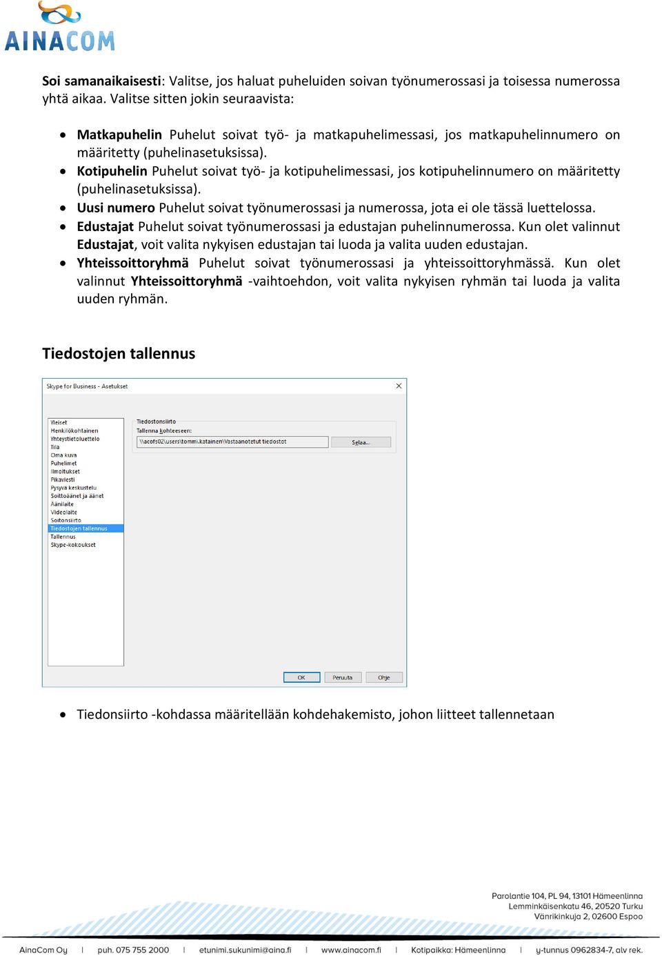 Kotipuhelin Puhelut soivat työ- ja kotipuhelimessasi, jos kotipuhelinnumero on määritetty (puhelinasetuksissa). Uusi numero Puhelut soivat työnumerossasi ja numerossa, jota ei ole tässä luettelossa.