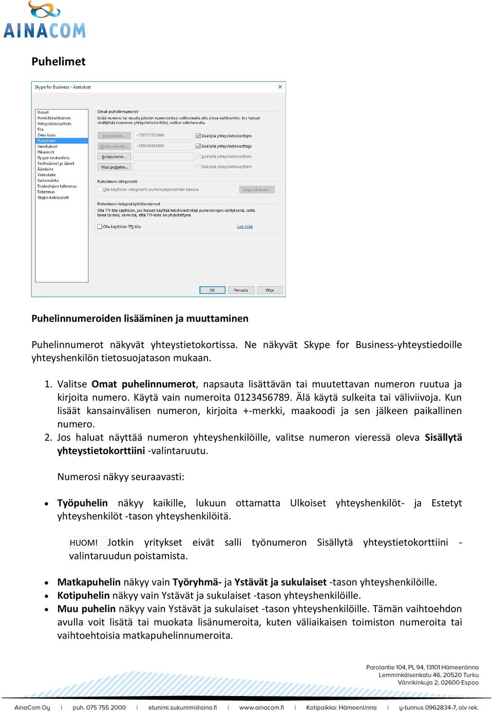 Kun lisäät kansainvälisen numeron, kirjoita +-merkki, maakoodi ja sen jälkeen paikallinen numero. 2.