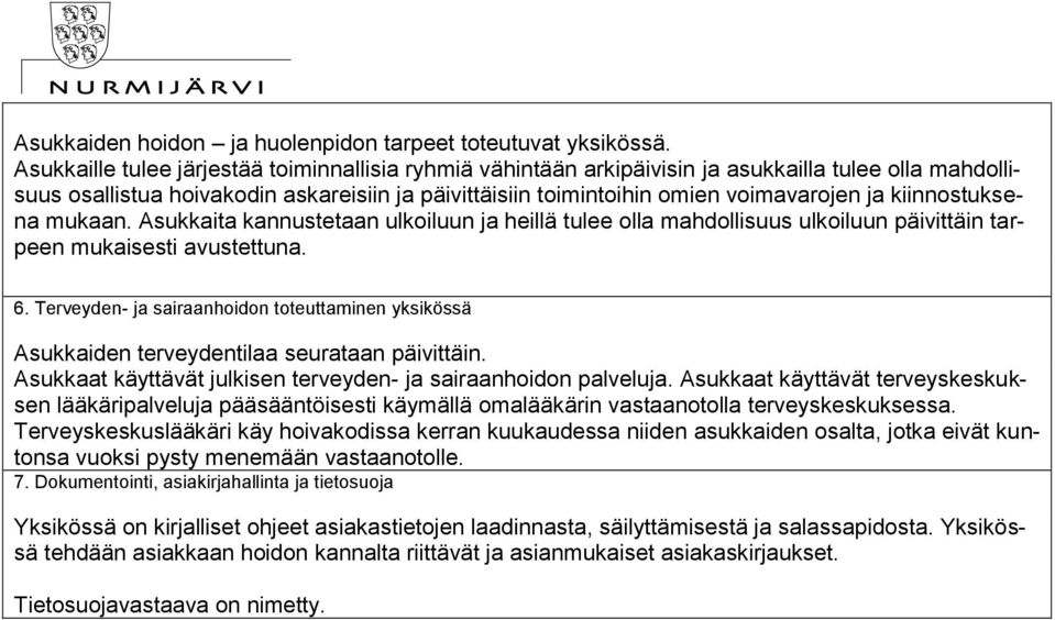 kiinnostuksena mukaan. Asukkaita kannustetaan ulkoiluun ja heillä tulee olla mahdollisuus ulkoiluun päivittäin tarpeen mukaisesti avustettuna. 6.