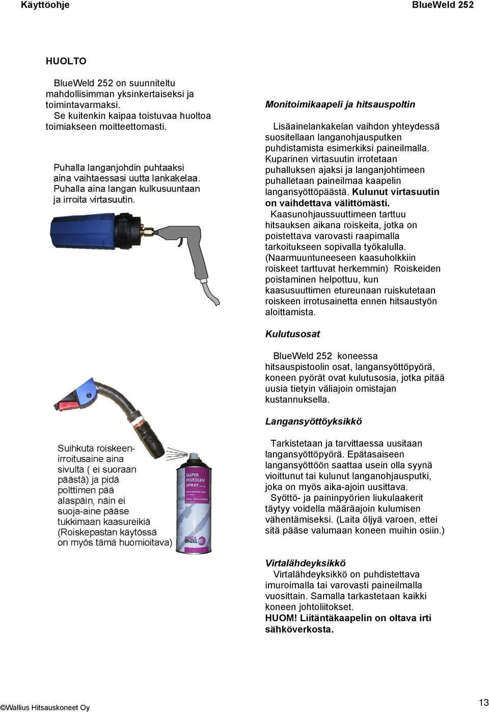 Kuparinen virtasuutin irrotetaan puhalluksen ajaksi ja langanjohtimeen puhalletaan paineilmaa kaapelin langansyöttöpäästä. Kulunut virtasuutin on vaihdettava välittömästi.