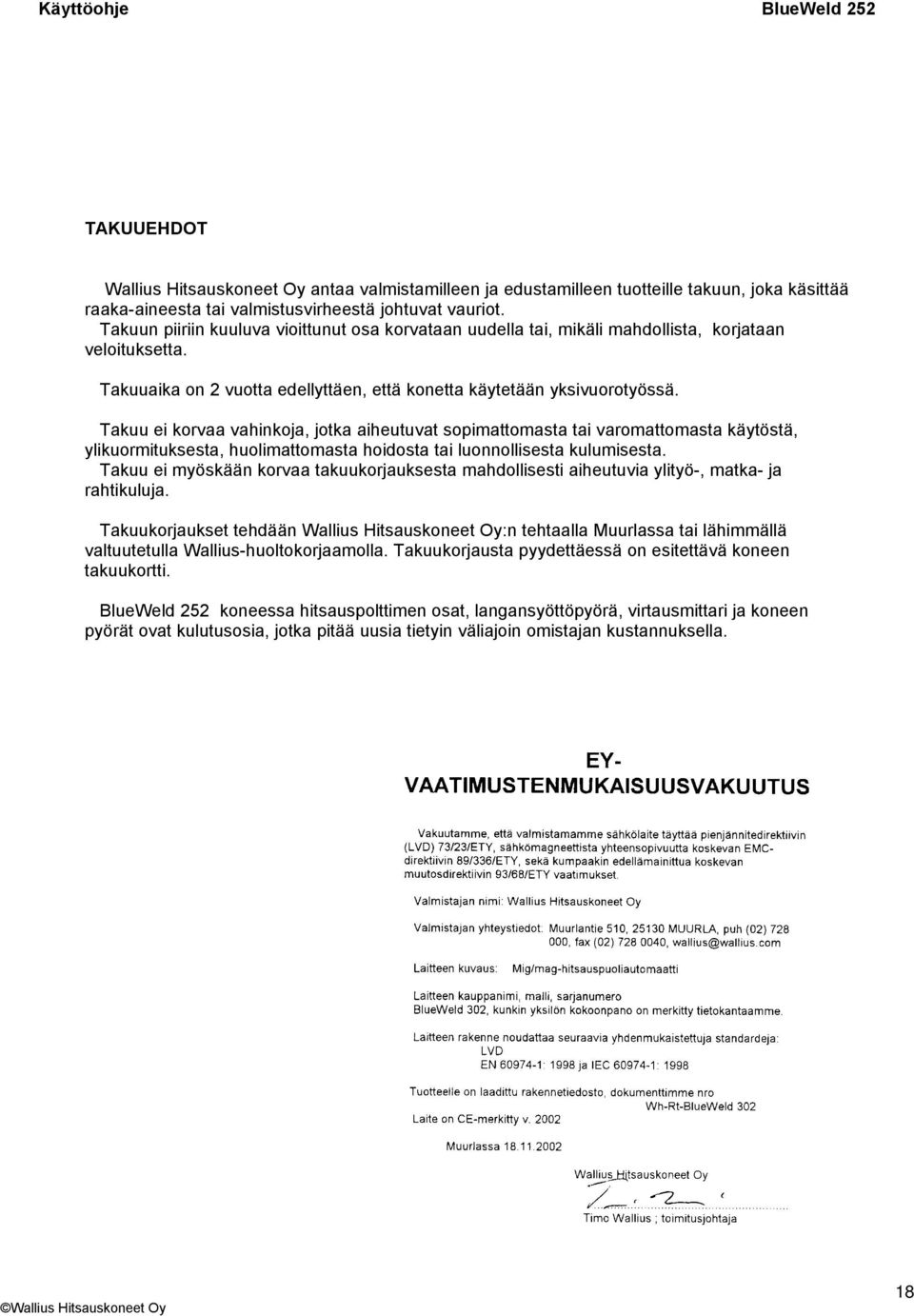 Takuu ei korvaa vahinkoja, jotka aiheutuvat sopimattomasta tai varomattomasta käytöstä, ylikuormituksesta, huolimattomasta hoidosta tai luonnollisesta kulumisesta.