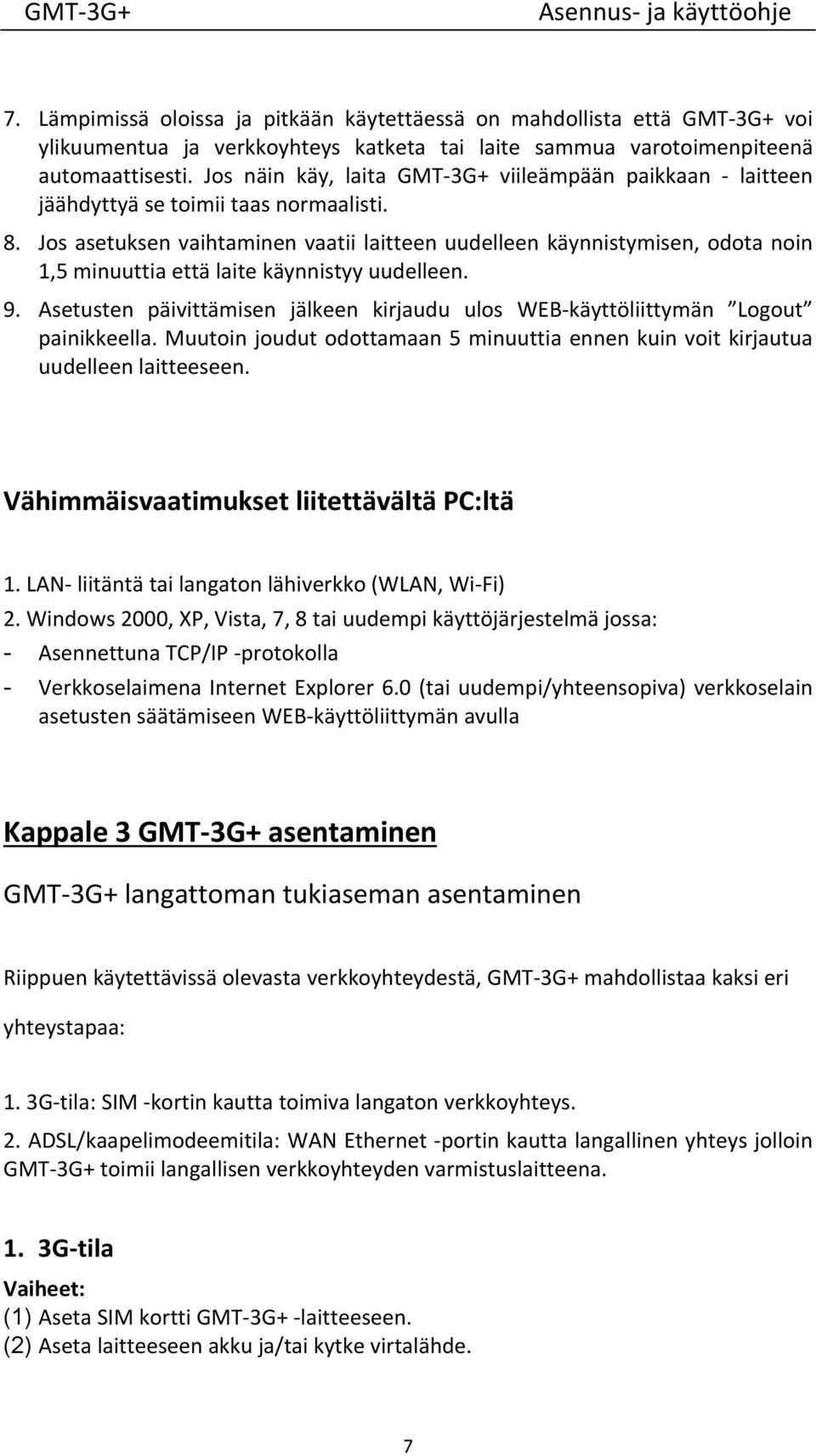 Jos asetuksen vaihtaminen vaatii laitteen uudelleen käynnistymisen, odota noin 1,5 minuuttia että laite käynnistyy uudelleen. 9.