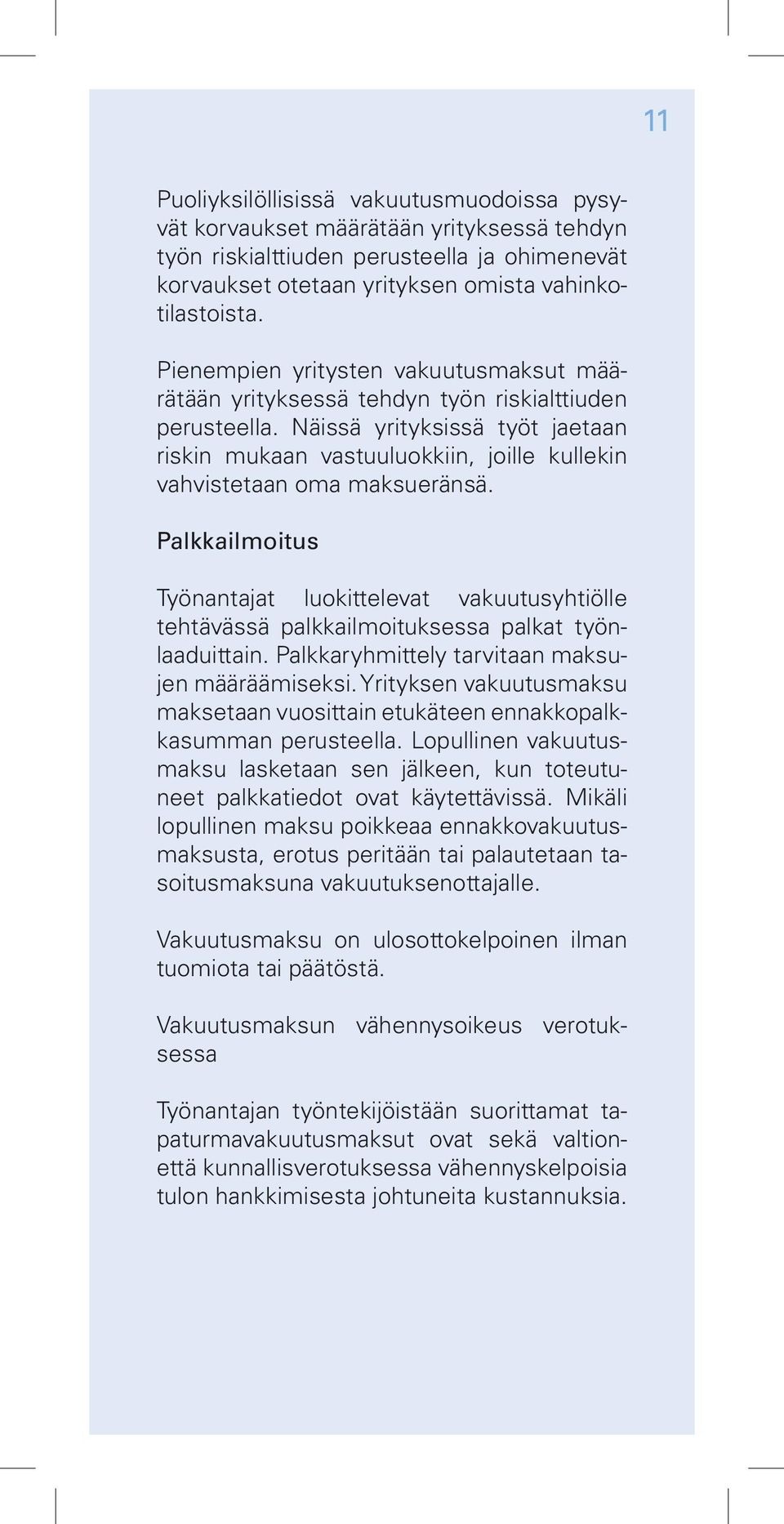 Näissä yrityksissä työt jaetaan riskin mukaan vastuuluokkiin, joille kullekin vahvistetaan oma maksueränsä.