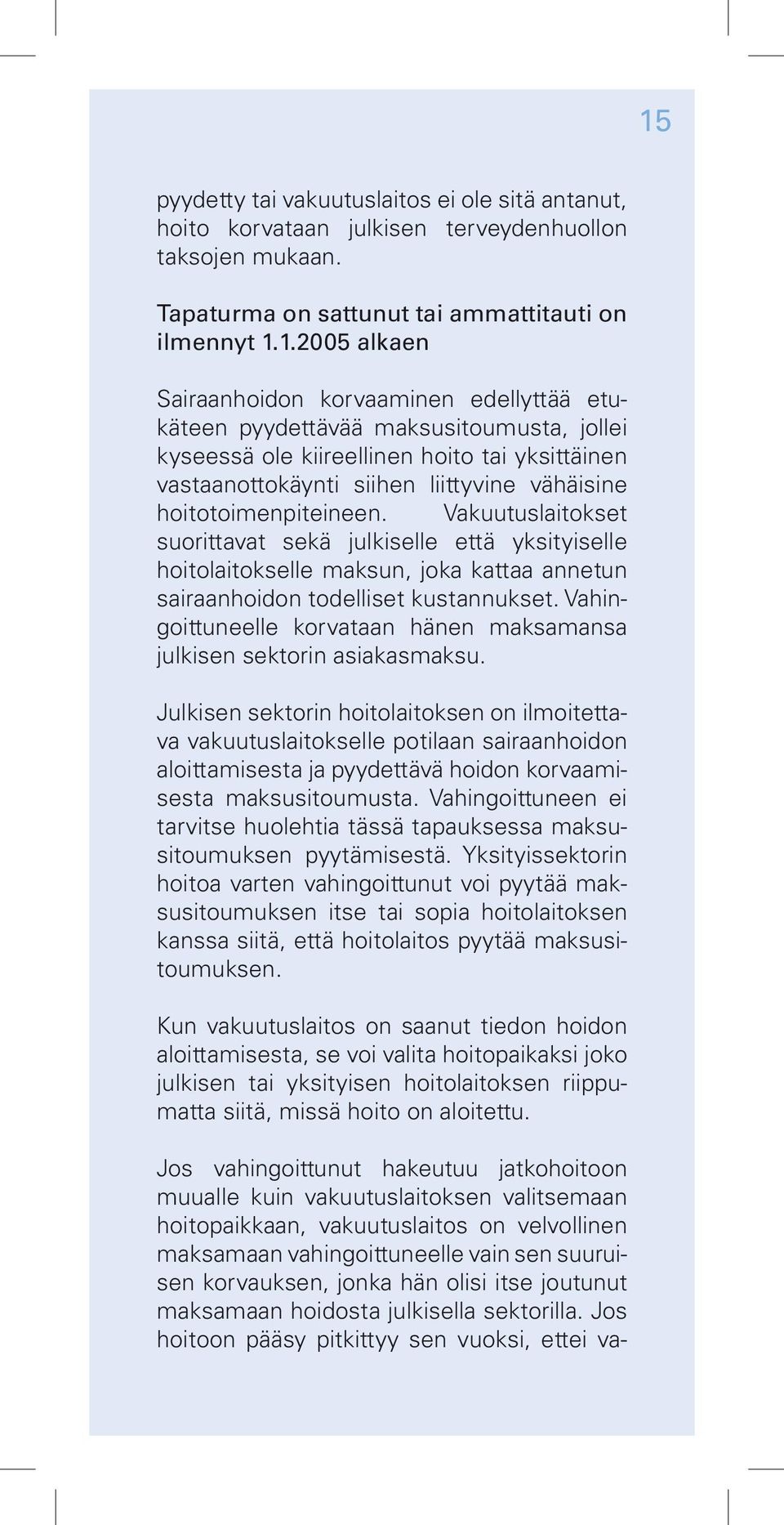 Vakuutuslaitokset suorittavat sekä julkiselle että yksityiselle hoitolaitokselle maksun, joka kattaa annetun sairaanhoidon todelliset kustannukset.