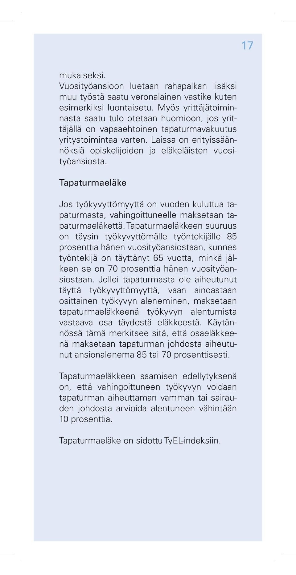 Laissa on erityissäännöksiä opiskelijoiden ja eläkeläisten vuosityöansiosta. Tapaturmaeläke Jos työkyvyttömyyttä on vuoden kuluttua tapaturmasta, vahingoittuneelle maksetaan tapaturmaeläkettä.