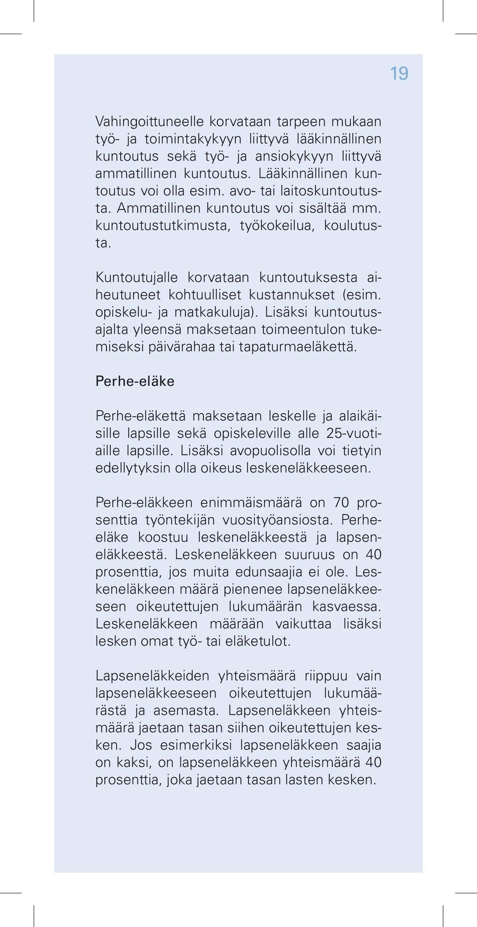 opiskelu- ja matkakuluja). Lisäksi kuntoutusajalta yleensä maksetaan toimeentulon tukemiseksi päivärahaa tai tapaturmaeläkettä.