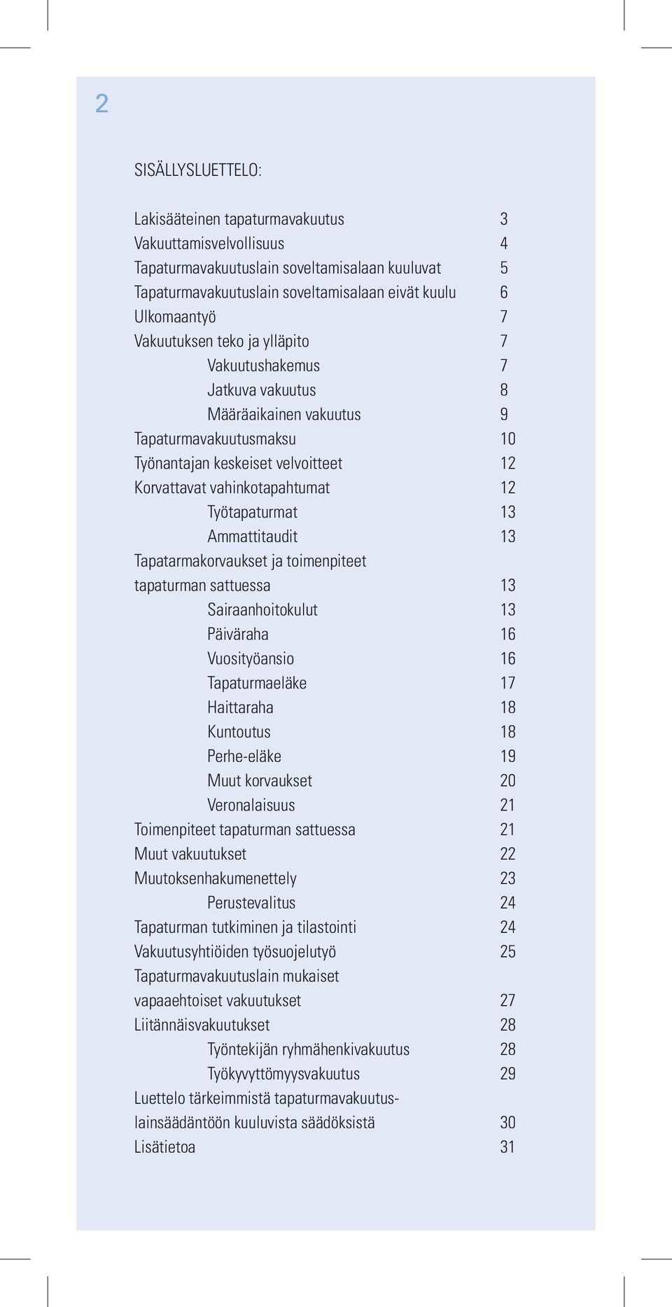 Työtapaturmat 13 Ammattitaudit 13 Tapatarmakorvaukset ja toimenpiteet tapaturman sattuessa 13 Sairaanhoitokulut 13 Päiväraha 16 Vuosityöansio 16 Tapaturmaeläke 17 Haittaraha 18 Kuntoutus 18