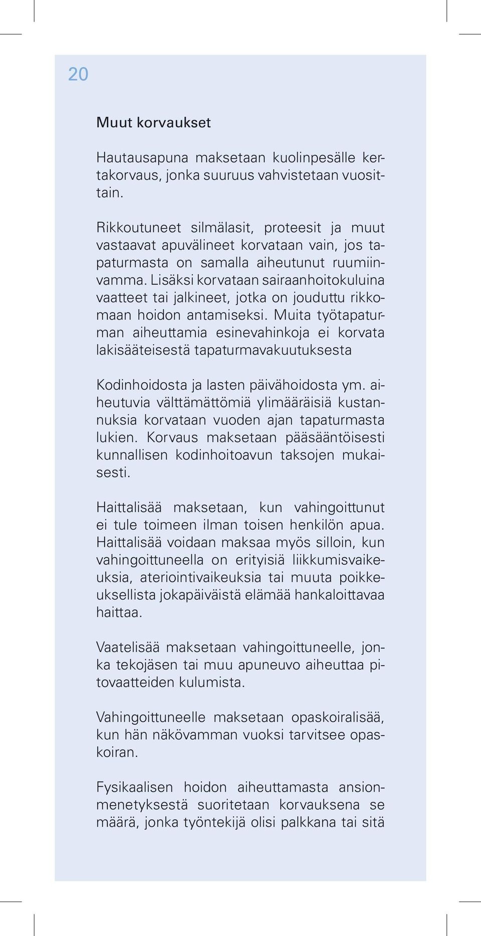 Lisäksi korvataan sairaanhoitokuluina vaatteet tai jalkineet, jotka on jouduttu rikkomaan hoidon antamiseksi.