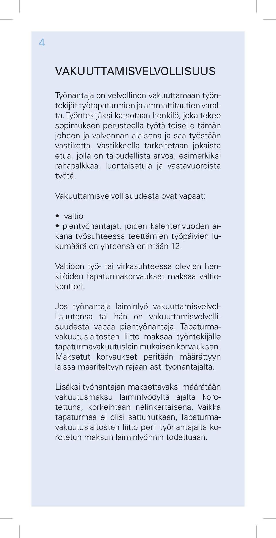 Vastikkeella tarkoitetaan jokaista etua, jolla on taloudellista arvoa, esimerkiksi rahapalkkaa, luontaisetuja ja vastavuoroista työtä.