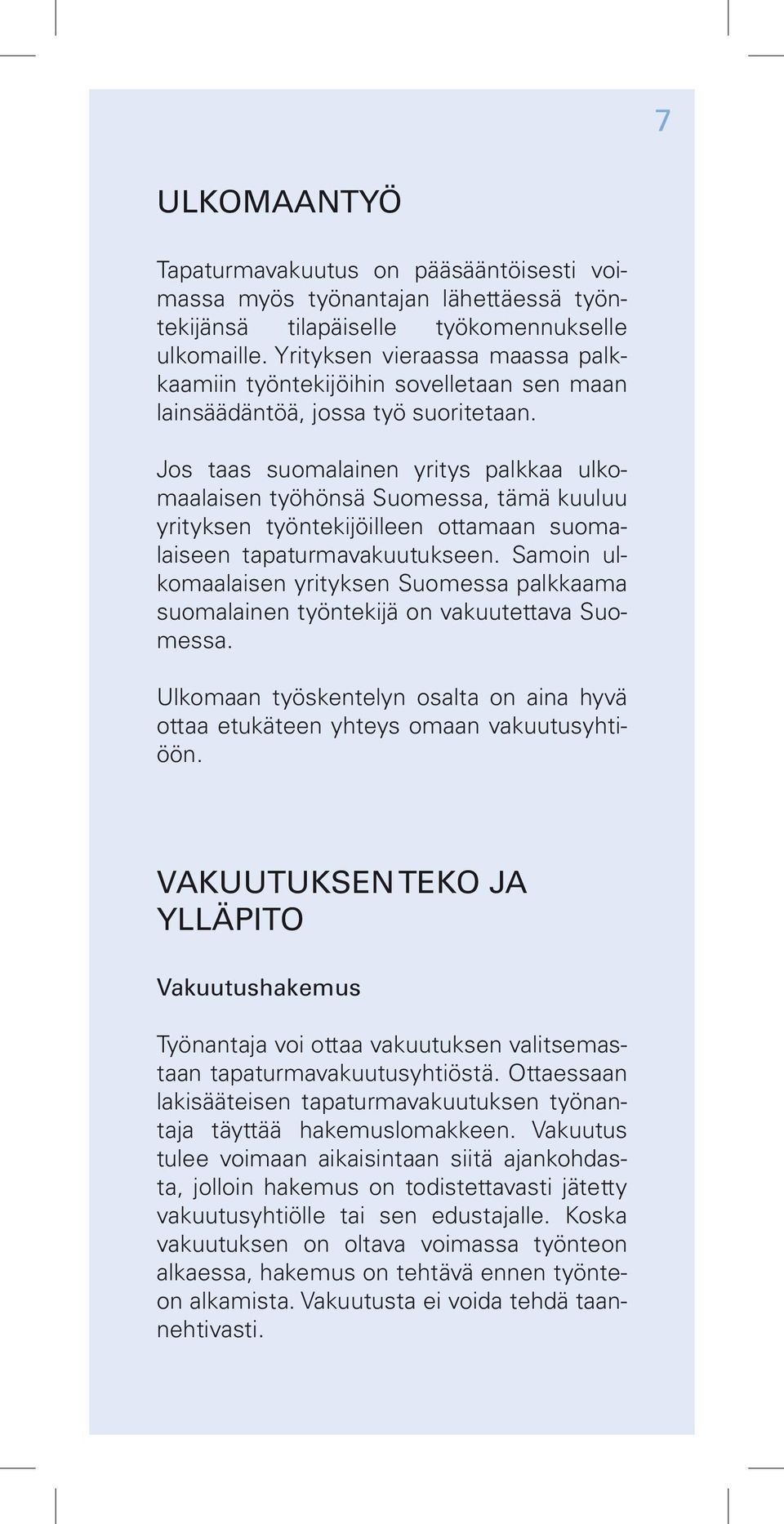 Jos taas suomalainen yritys palkkaa ulkomaalaisen työhönsä Suomessa, tämä kuuluu yrityksen työntekijöilleen ottamaan suomalaiseen tapaturmavakuutukseen.