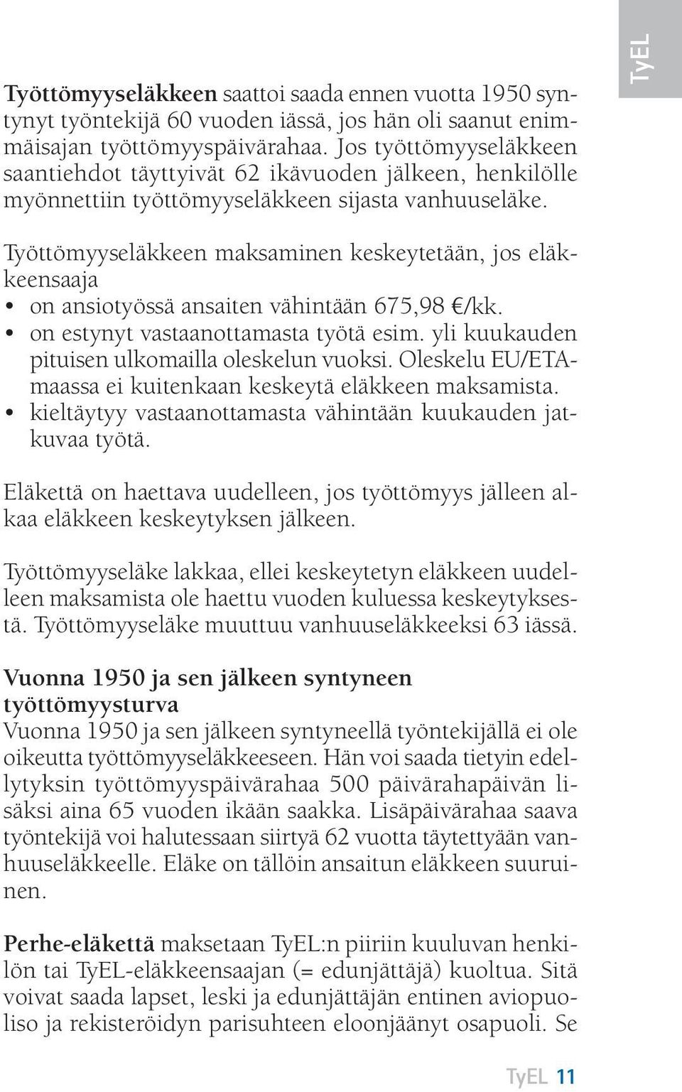 TyEL Työttömyyseläkkeen maksaminen keskeytetään, jos eläkkeensaaja on ansiotyössä ansaiten vähintään 675,98 /kk. on estynyt vastaanottamasta työtä esim.