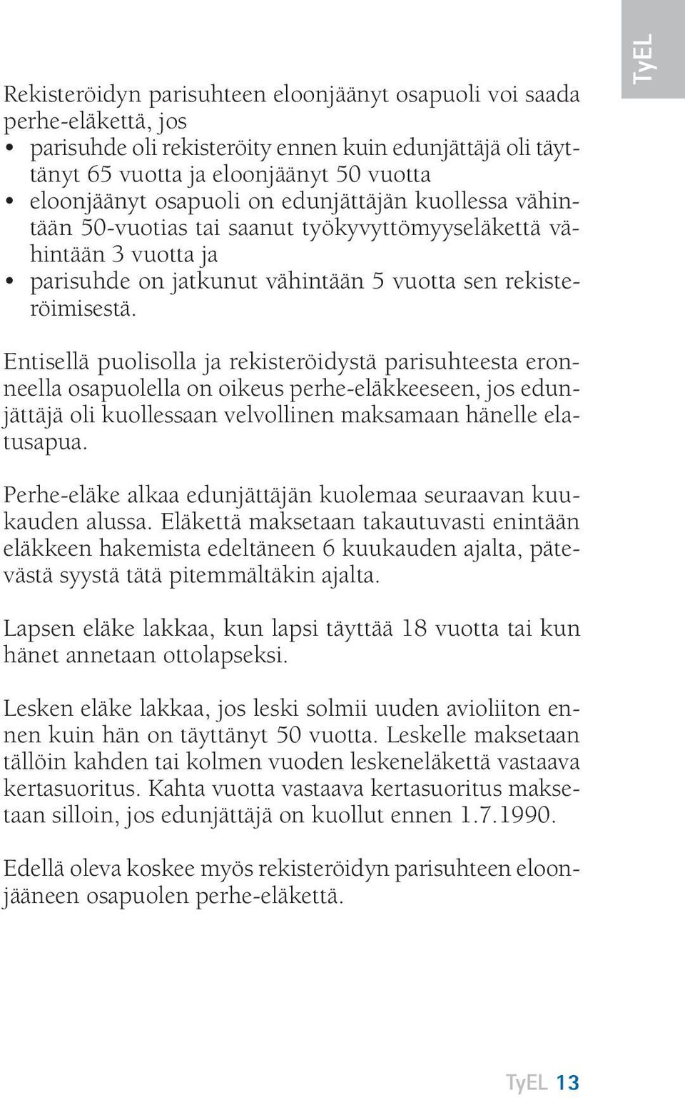 TyEL Entisellä puolisolla ja rekisteröidystä parisuhteesta eronneella osapuolella on oikeus perhe-eläkkeeseen, jos edunjättäjä oli kuollessaan velvollinen maksamaan hänelle elatusapua.