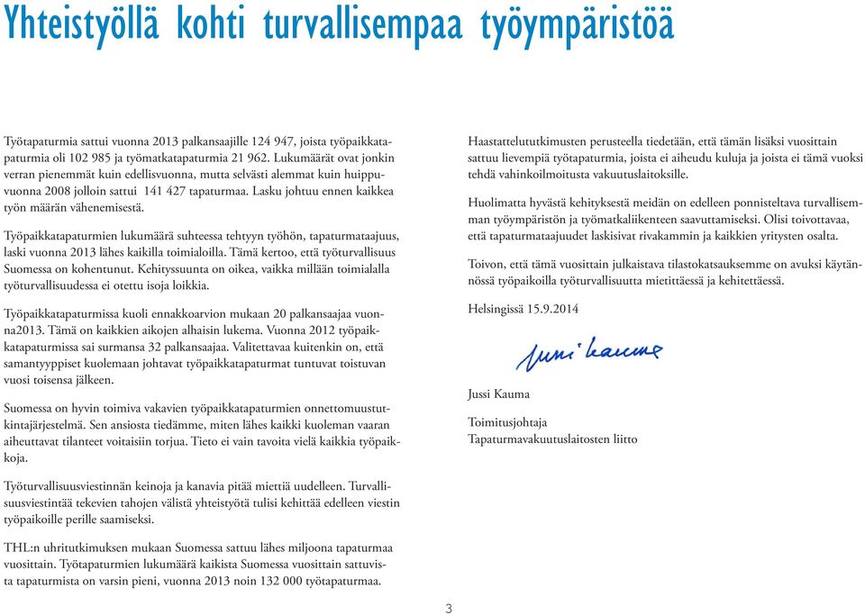 Työpaikkatapaturmien lukumäärä suhteessa tehtyyn työhön, tapaturmataajuus, laski vuonna 213 lähes kaikilla toimialoilla. Tämä kertoo, että työturvallisuus Suomessa on kohentunut.