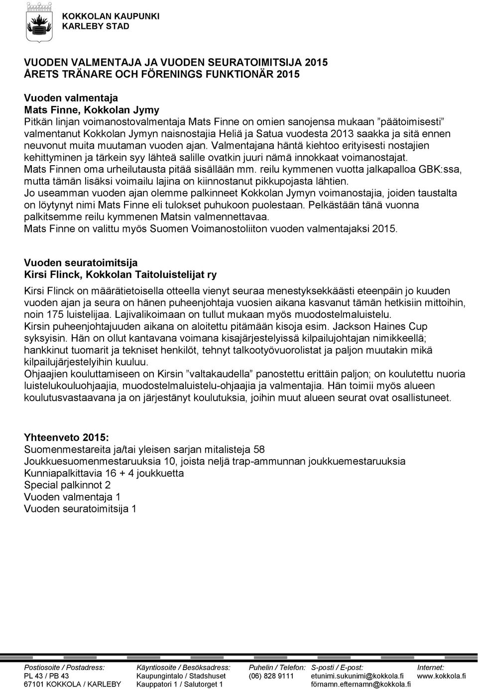 Valmentajana häntä kiehtoo erityisesti nostajien kehittyminen ja tärkein syy lähteä salille ovatkin juuri nämä innokkaat voimanostajat. Mats Finnen oma urheilutausta pitää sisällään mm.