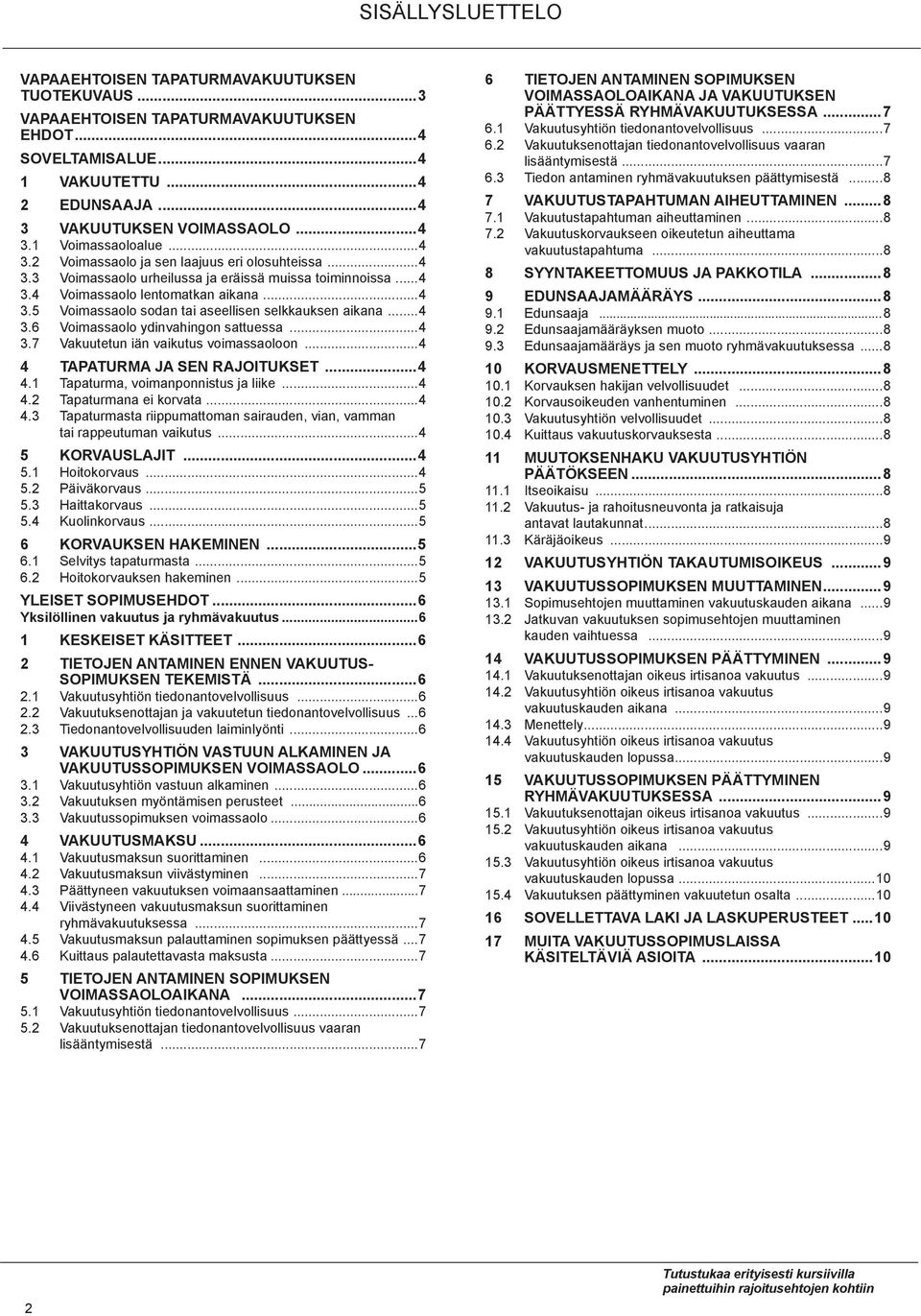 ..4 3.6 Voimassaolo ydinvahingon sattuessa...4 3.7 Vakuutetun iän vaikutus voimassaoloon...4 4 TAPATURMA JA SEN RAJOITUKSET...4 4.1 tapaturma, voimanponnistus ja liike...4 4.2 tapaturmana ei korvata.