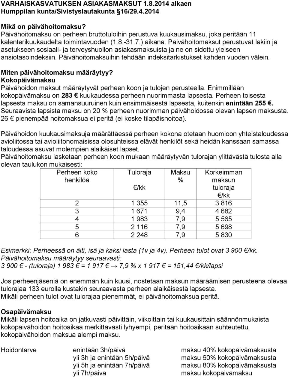 Päivähoitomaksut perustuvat lakiin ja asetukseen sosiaali- ja terveyshuollon asiakasmaksuista ja ne on sidottu yleiseen ansiotasoindeksiin.