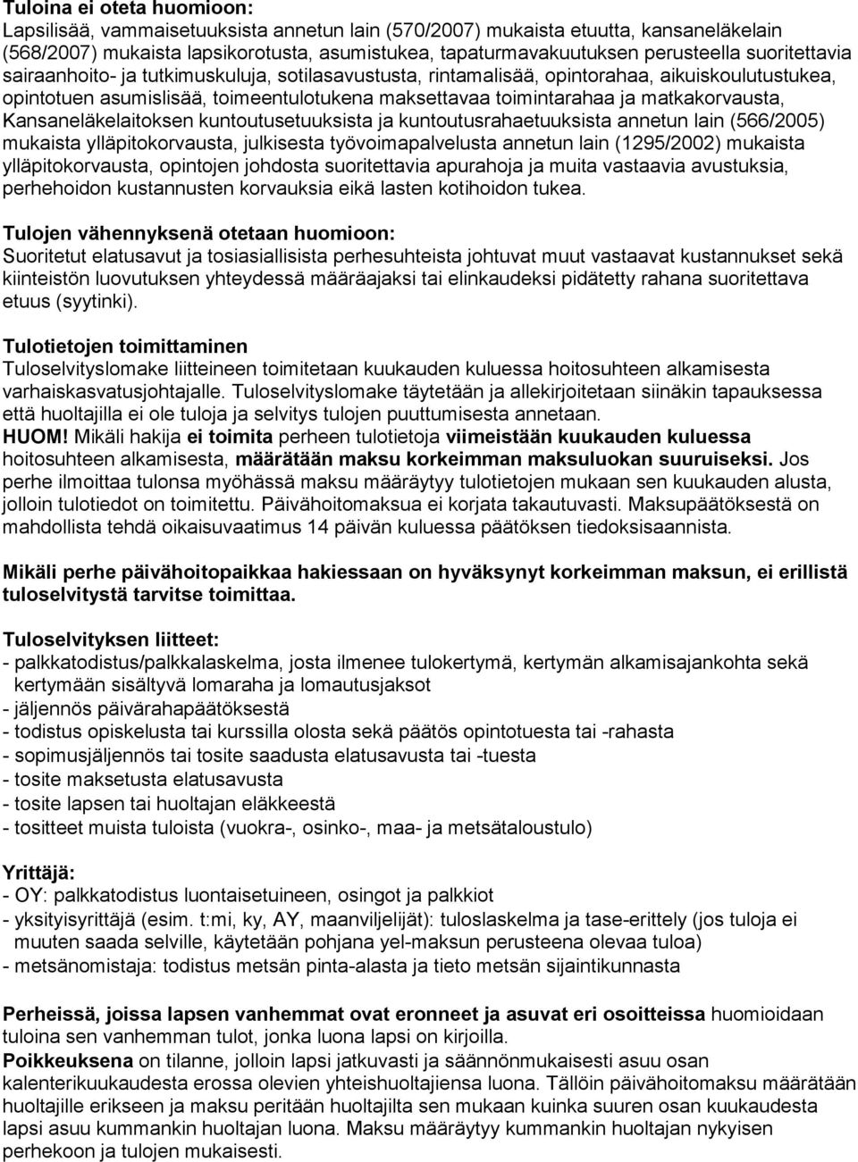 Kansaneläkelaitoksen kuntoutusetuuksista ja kuntoutusrahaetuuksista annetun lain (566/2005) mukaista ylläpitokorvausta, julkisesta työvoimapalvelusta annetun lain (1295/2002) mukaista