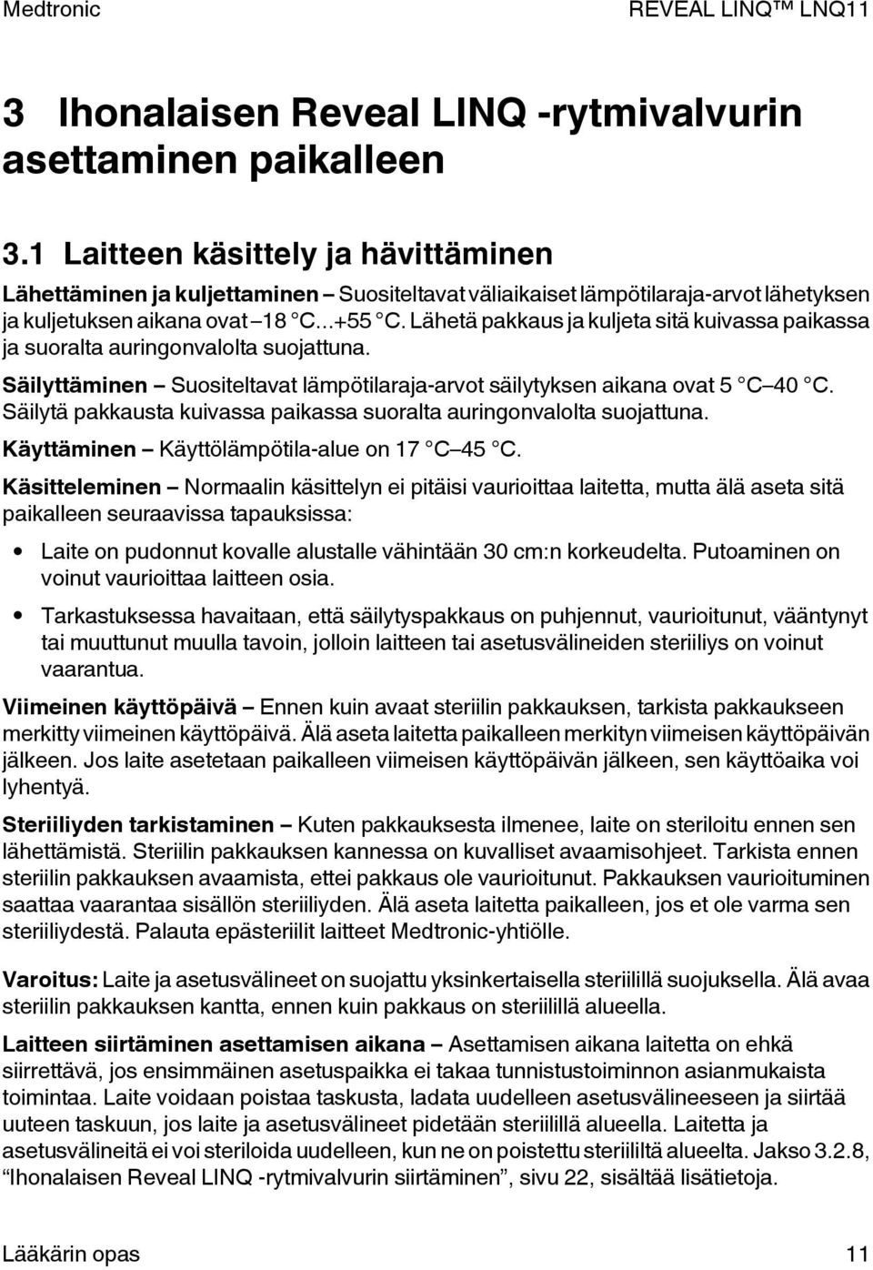 Lähetä pakkaus ja kuljeta sitä kuivassa paikassa ja suoralta auringonvalolta suojattuna. Säilyttäminen Suositeltavat lämpötilaraja-arvot säilytyksen aikana ovat 5 C 40 C.