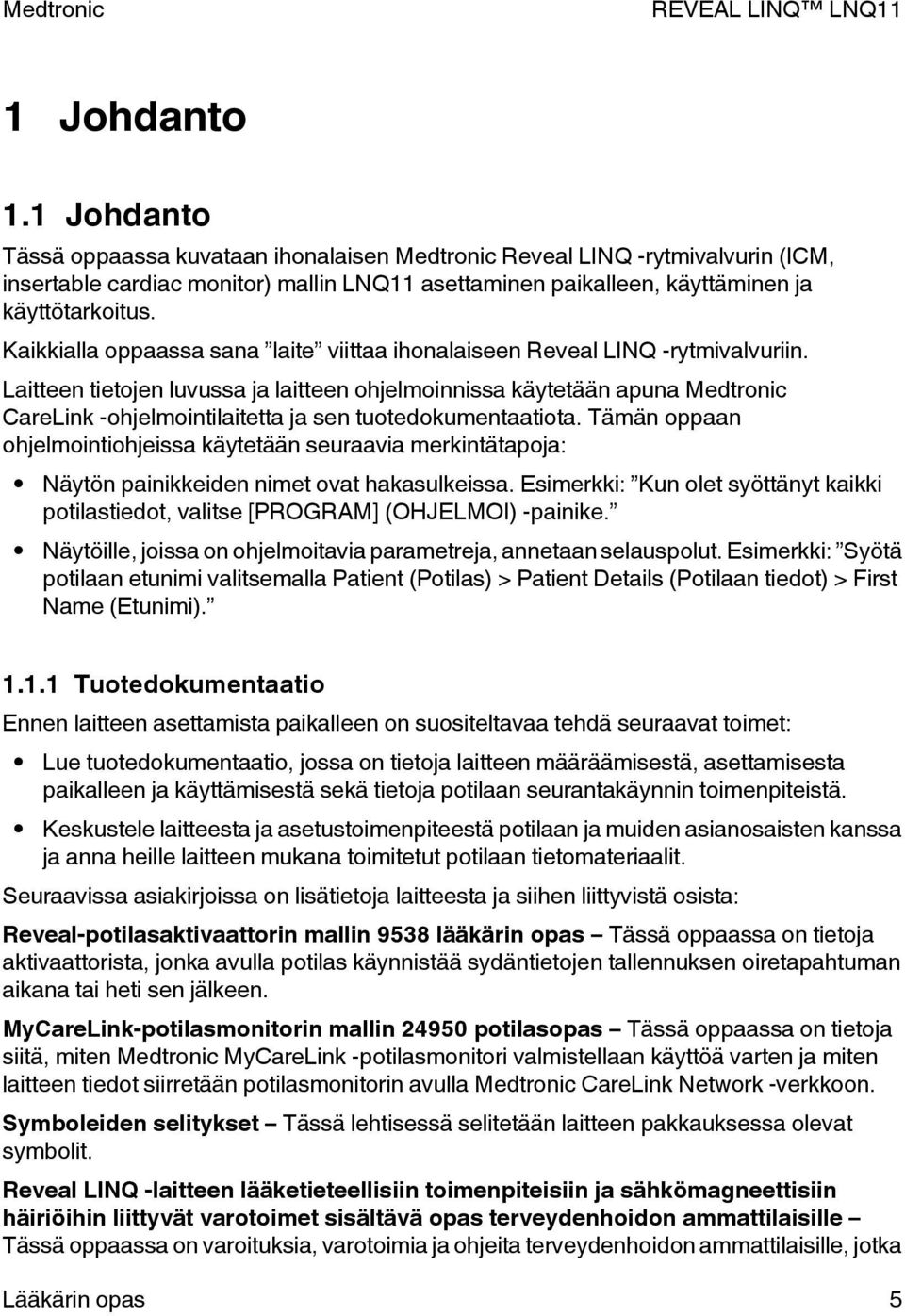 Laitteen tietojen luvussa ja laitteen ohjelmoinnissa käytetään apuna Medtronic CareLink -ohjelmointilaitetta ja sen tuotedokumentaatiota.