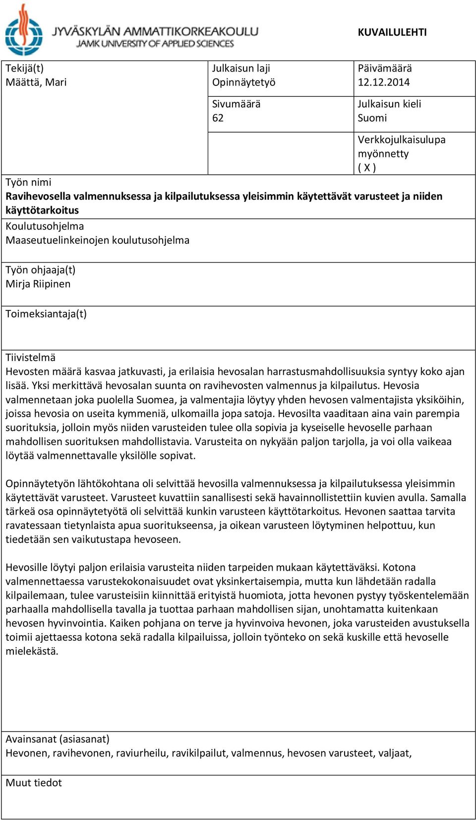 Maaseutuelinkeinojen koulutusohjelma Työn ohjaaja(t) Mirja Riipinen Toimeksiantaja(t) Tiivistelmä Hevosten määrä kasvaa jatkuvasti, ja erilaisia hevosalan harrastusmahdollisuuksia syntyy koko ajan