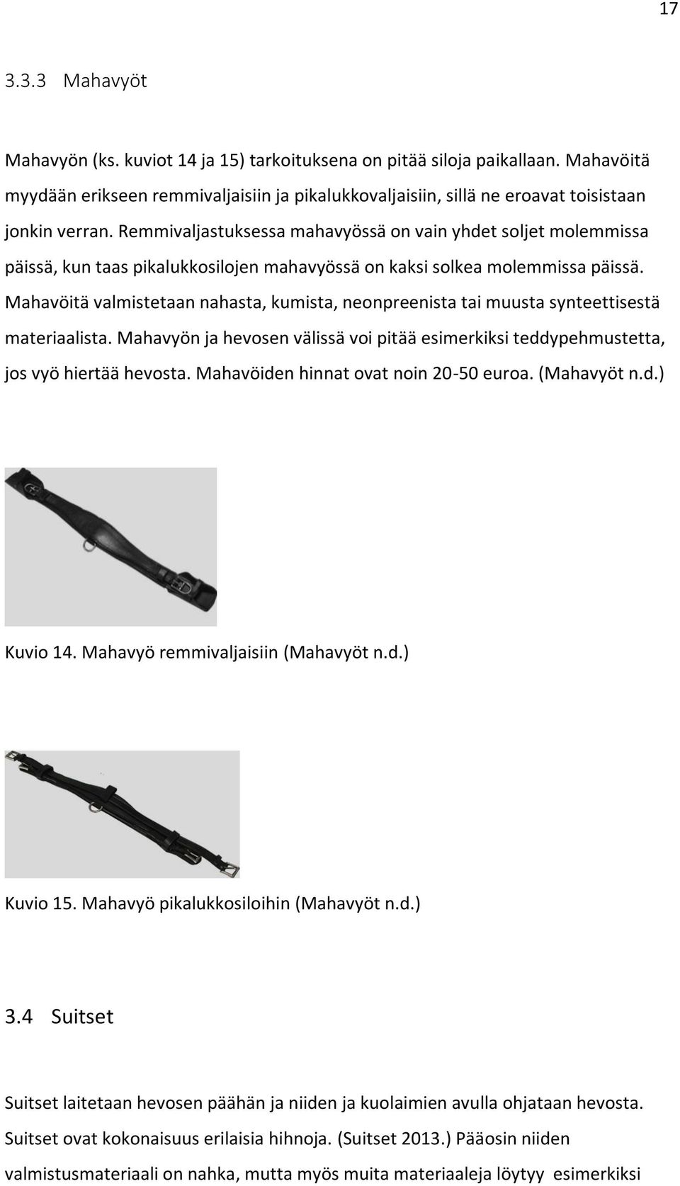 Mahavöitä valmistetaan nahasta, kumista, neonpreenista tai muusta synteettisestä materiaalista. Mahavyön ja hevosen välissä voi pitää esimerkiksi teddypehmustetta, jos vyö hiertää hevosta.