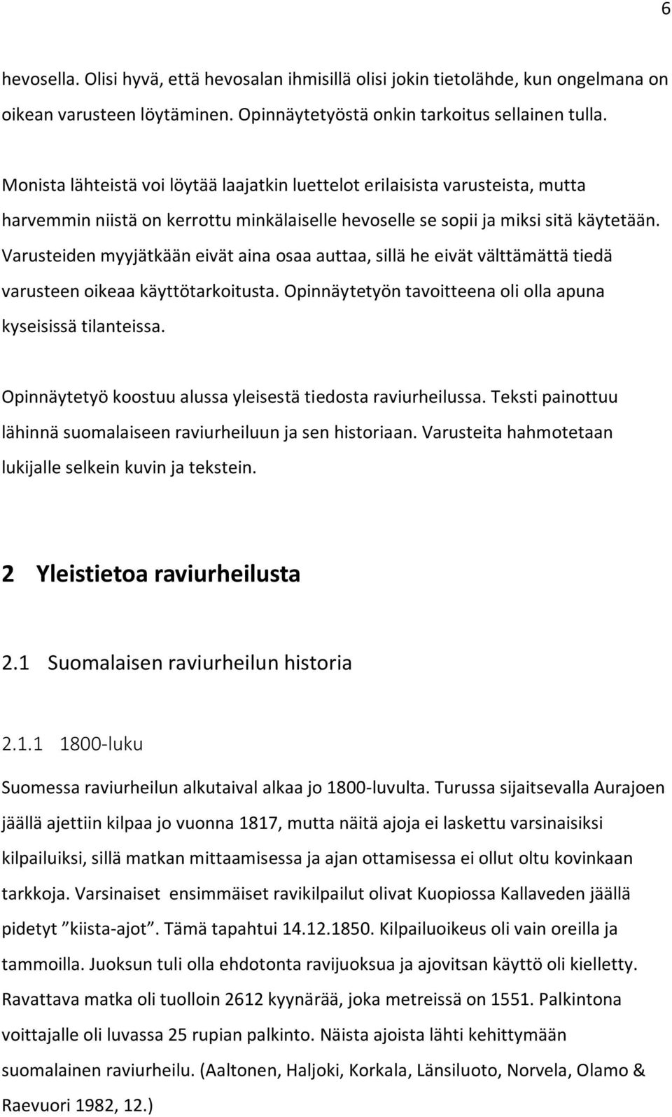 Varusteiden myyjätkään eivät aina osaa auttaa, sillä he eivät välttämättä tiedä varusteen oikeaa käyttötarkoitusta. Opinnäytetyön tavoitteena oli olla apuna kyseisissä tilanteissa.