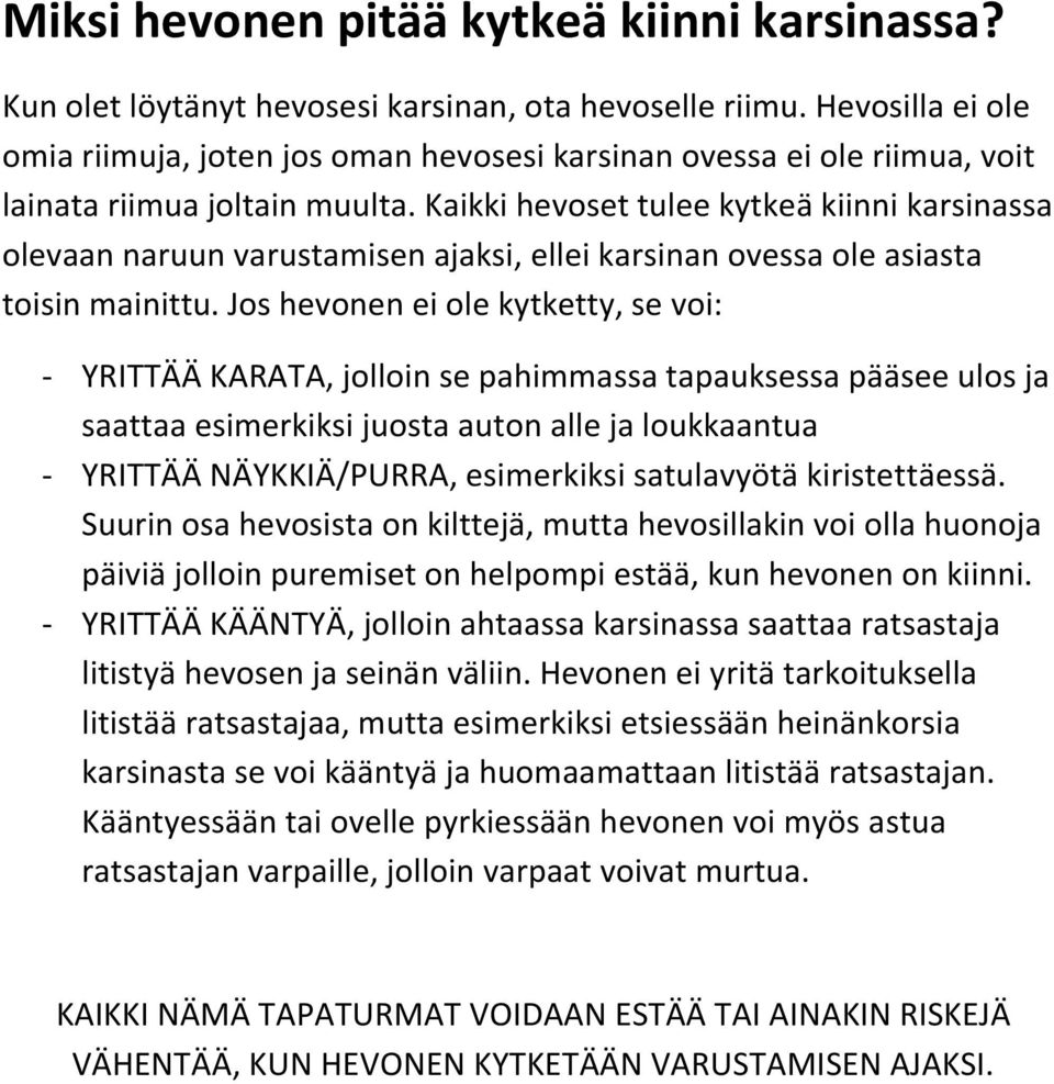 Kaikki hevoset tulee kytkeä kiinni karsinassa olevaan naruun varustamisen ajaksi, ellei karsinan ovessa ole asiasta toisin mainittu.