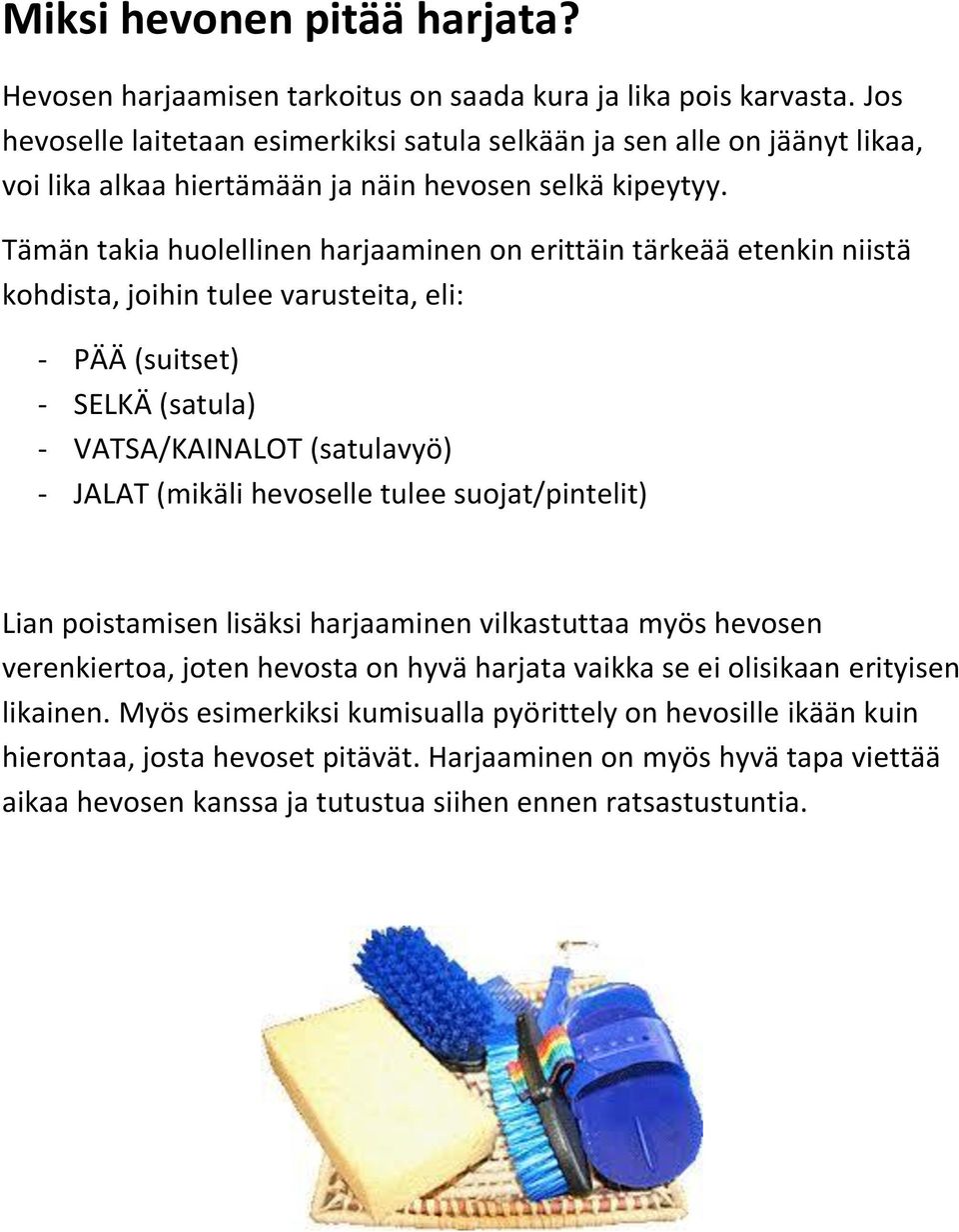 Tämän takia huolellinen harjaaminen on erittäin tärkeää etenkin niistä kohdista, joihin tulee varusteita, eli: - PÄÄ (suitset) - SELKÄ (satula) - VATSA/KAINALOT (satulavyö) - JALAT (mikäli hevoselle