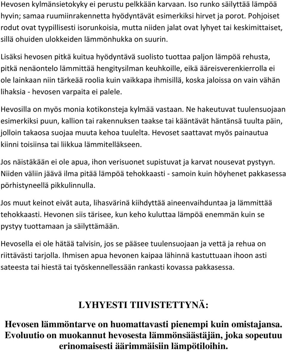 Lisäksi hevosen pitkä kuitua hyödyntävä suolisto tuottaa paljon lämpöä rehusta, pitkä nenäontelo lämmittää hengitysilman keuhkoille, eikä ääreisverenkierrolla ei ole lainkaan niin tärkeää roolia kuin