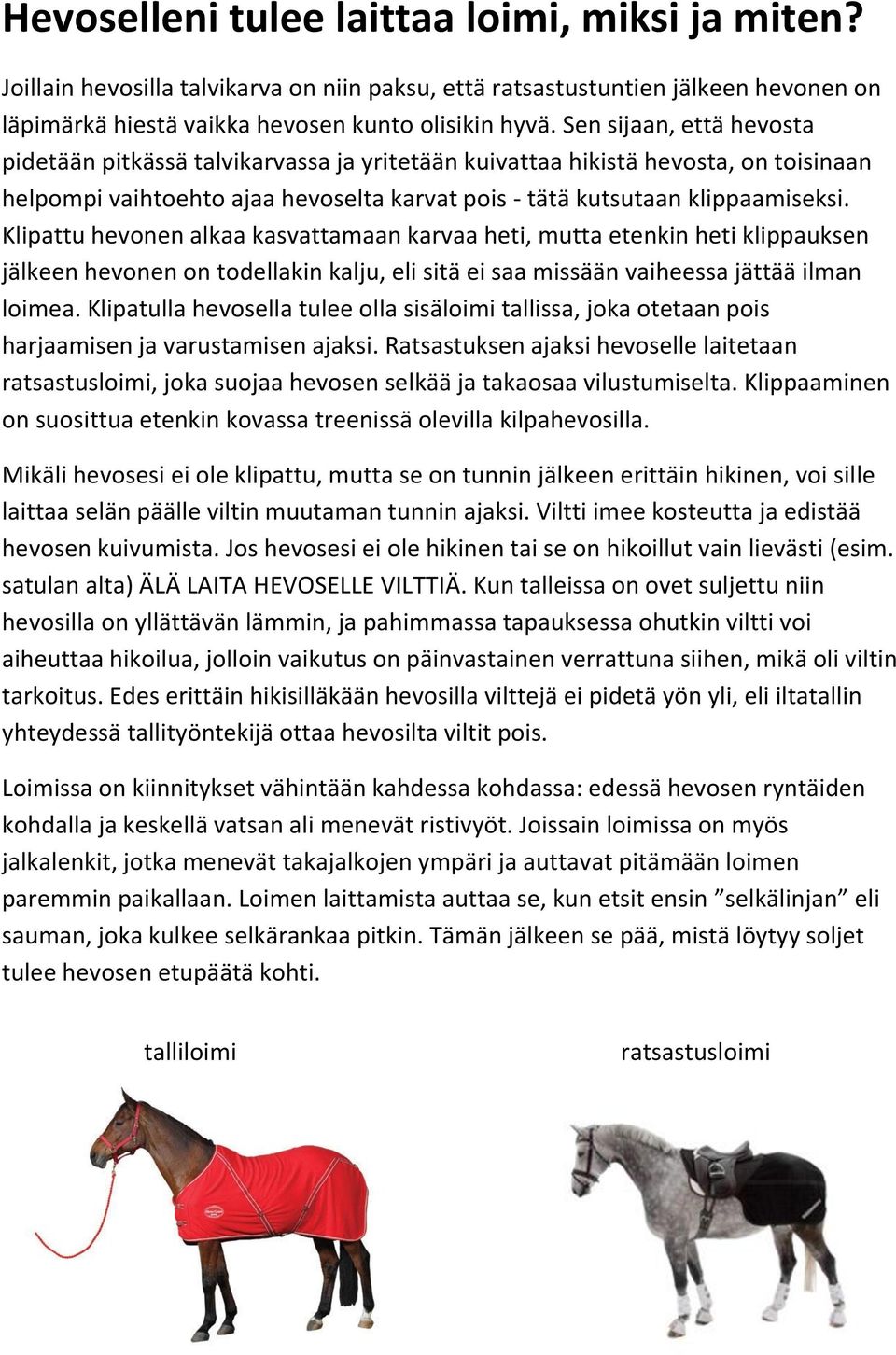 Klipattu hevonen alkaa kasvattamaan karvaa heti, mutta etenkin heti klippauksen jälkeen hevonen on todellakin kalju, eli sitä ei saa missään vaiheessa jättää ilman loimea.