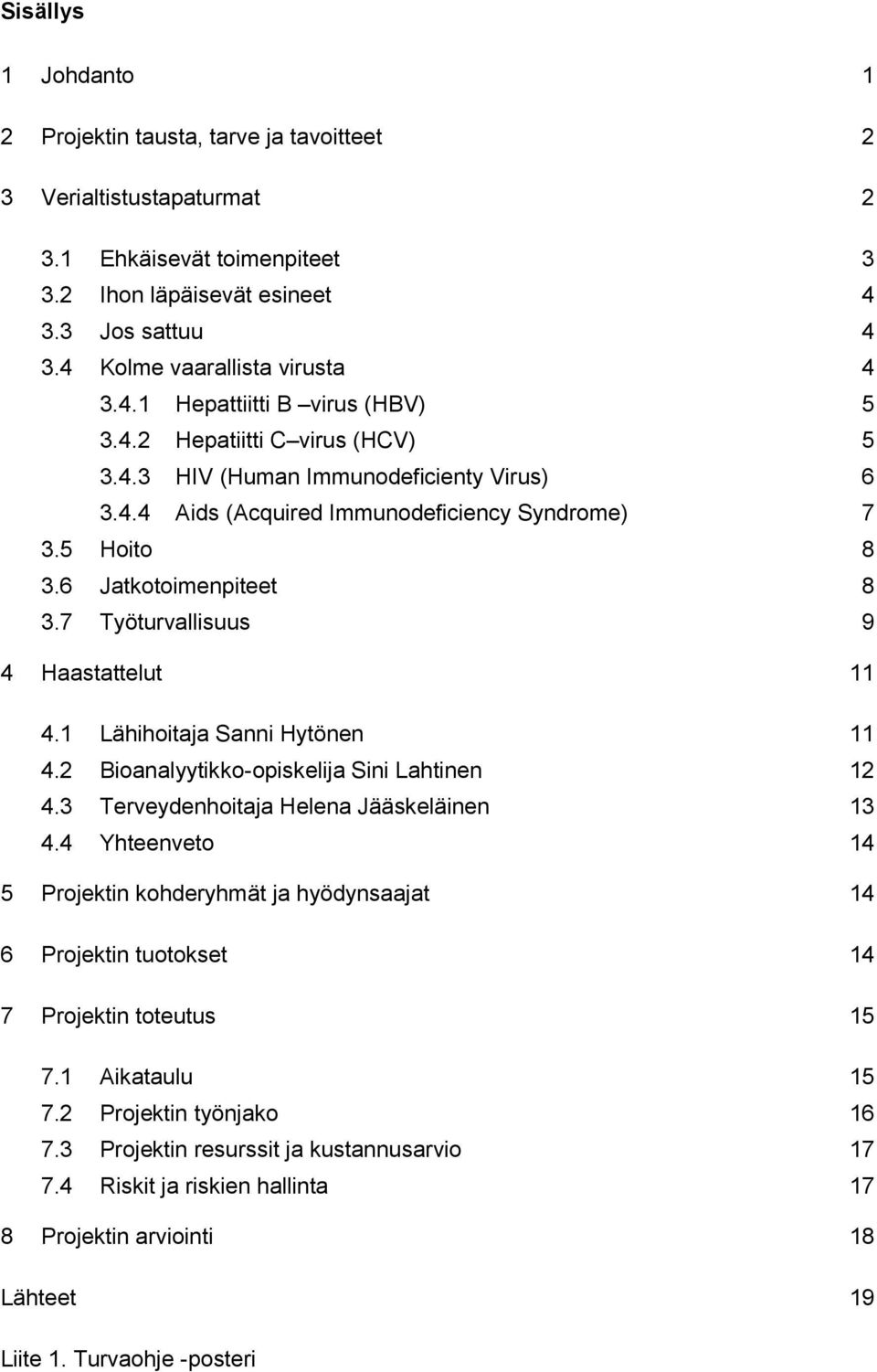 5 Hoito 8 3.6 Jatkotoimenpiteet 8 3.7 Työturvallisuus 9 4 Haastattelut 11 4.1 Lähihoitaja Sanni Hytönen 11 4.2 Bioanalyytikko-opiskelija Sini Lahtinen 12 4.3 Terveydenhoitaja Helena Jääskeläinen 13 4.