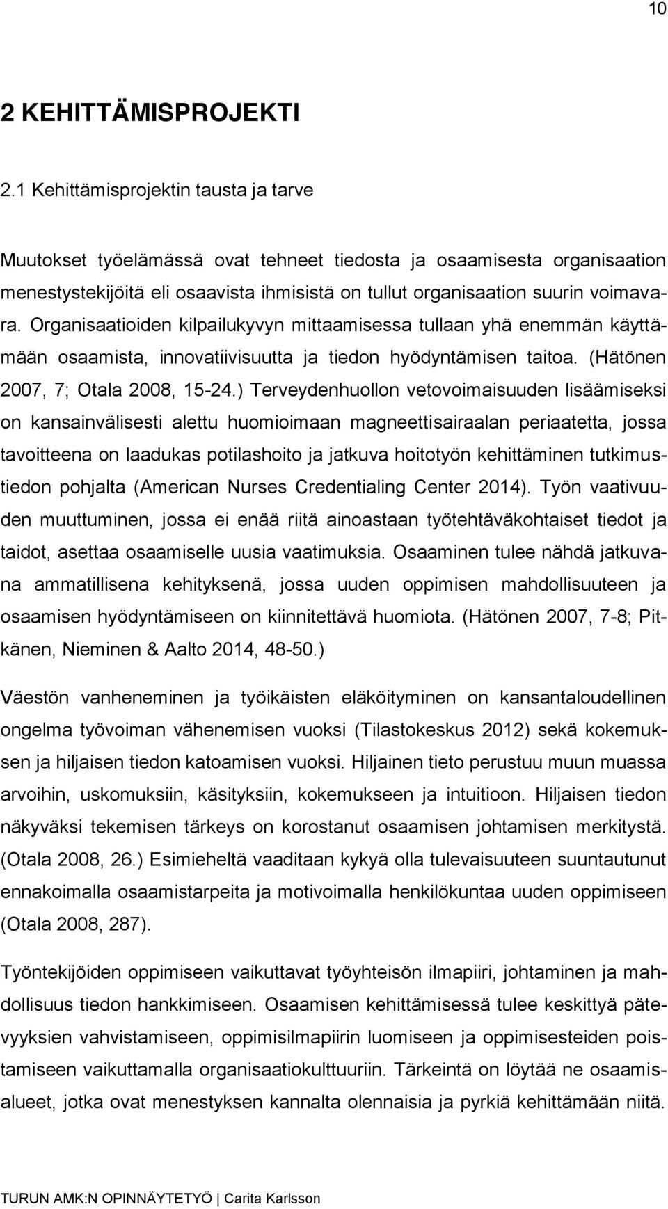 Organisaatioiden kilpailukyvyn mittaamisessa tullaan yhä enemmän käyttämään osaamista, innovatiivisuutta ja tiedon hyödyntämisen taitoa. (Hätönen 2007, 7; Otala 2008, 15-24.