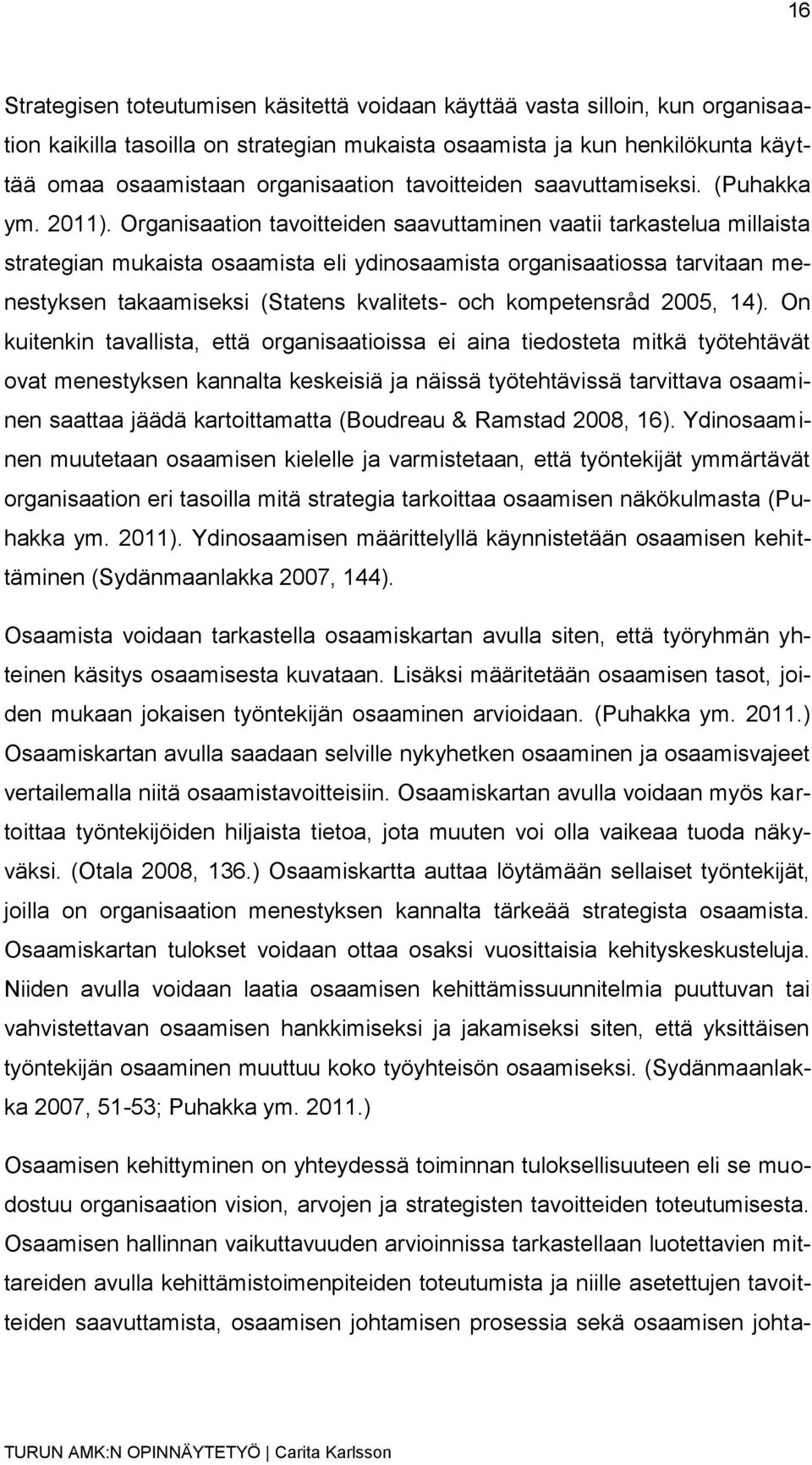 Organisaation tavoitteiden saavuttaminen vaatii tarkastelua millaista strategian mukaista osaamista eli ydinosaamista organisaatiossa tarvitaan menestyksen takaamiseksi (Statens kvalitets- och