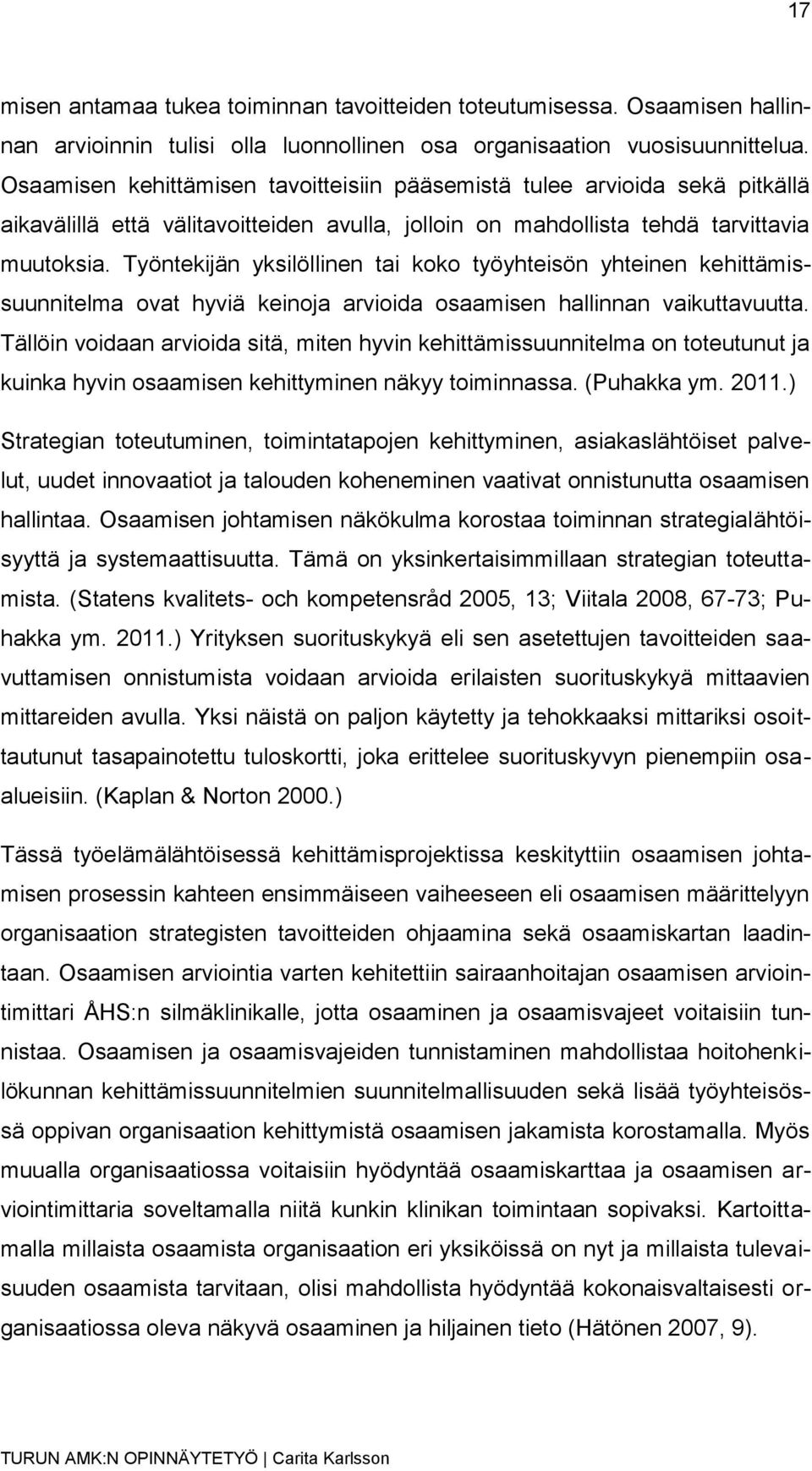 Työntekijän yksilöllinen tai koko työyhteisön yhteinen kehittämissuunnitelma ovat hyviä keinoja arvioida osaamisen hallinnan vaikuttavuutta.