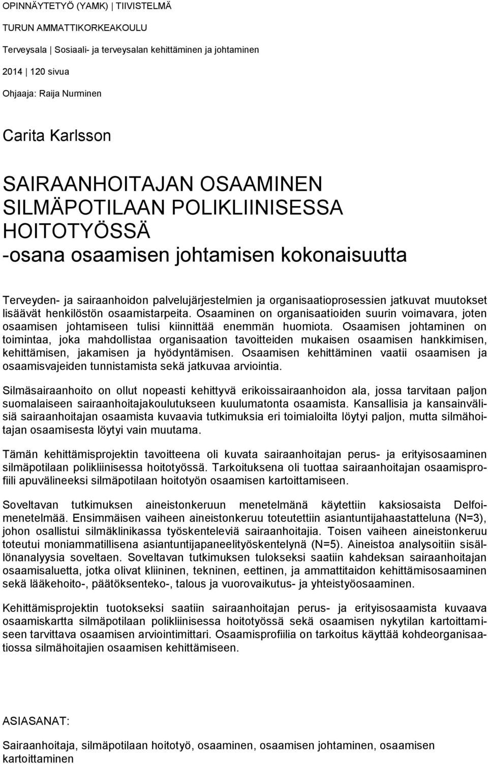 henkilöstön osaamistarpeita. Osaaminen on organisaatioiden suurin voimavara, joten osaamisen johtamiseen tulisi kiinnittää enemmän huomiota.