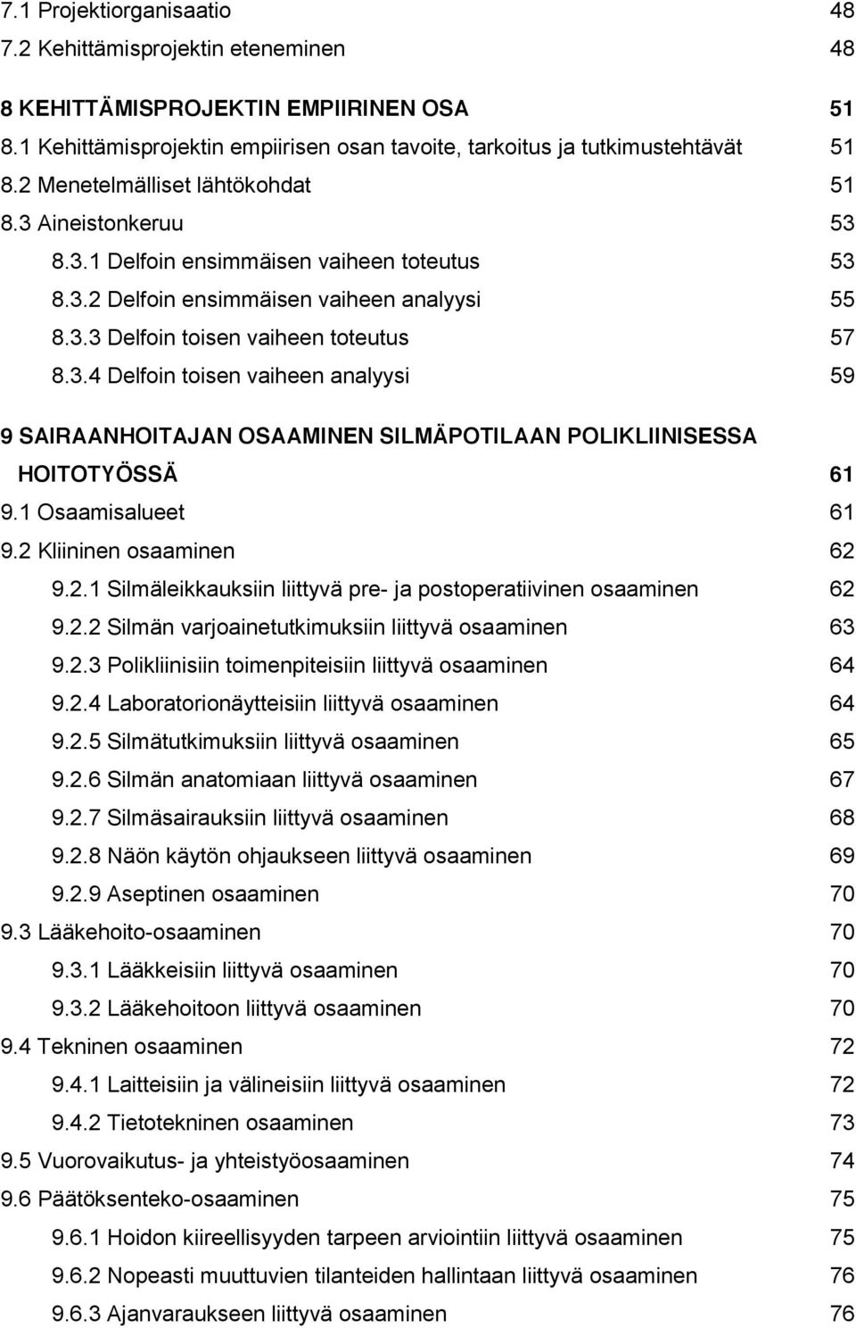 1 Osaamisalueet 61 9.2 Kliininen osaaminen 62 9.2.1 Silmäleikkauksiin liittyvä pre- ja postoperatiivinen osaaminen 62 9.2.2 Silmän varjoainetutkimuksiin liittyvä osaaminen 63 9.2.3 Polikliinisiin toimenpiteisiin liittyvä osaaminen 64 9.