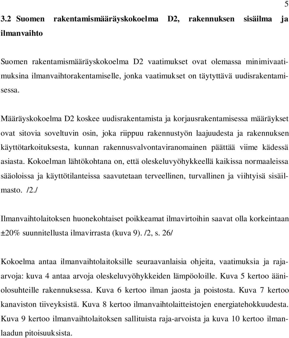 Määräyskokoelma D2 koskee uudisrakentamista ja korjausrakentamisessa määräykset ovat sitovia soveltuvin osin, joka riippuu rakennustyön laajuudesta ja rakennuksen käyttötarkoituksesta, kunnan