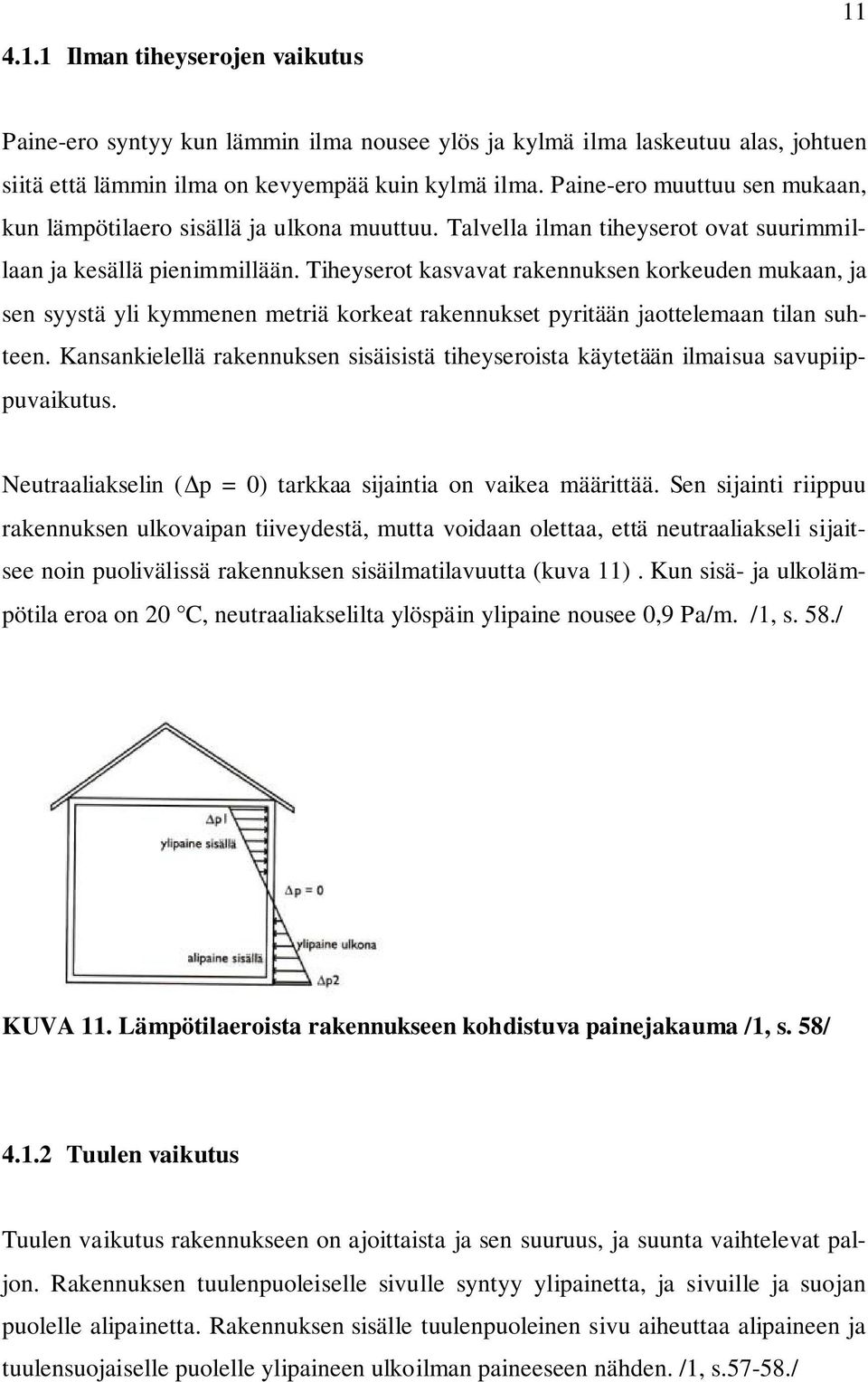 Tiheyserot kasvavat rakennuksen korkeuden mukaan, ja sen syystä yli kymmenen metriä korkeat rakennukset pyritään jaottelemaan tilan suhteen.