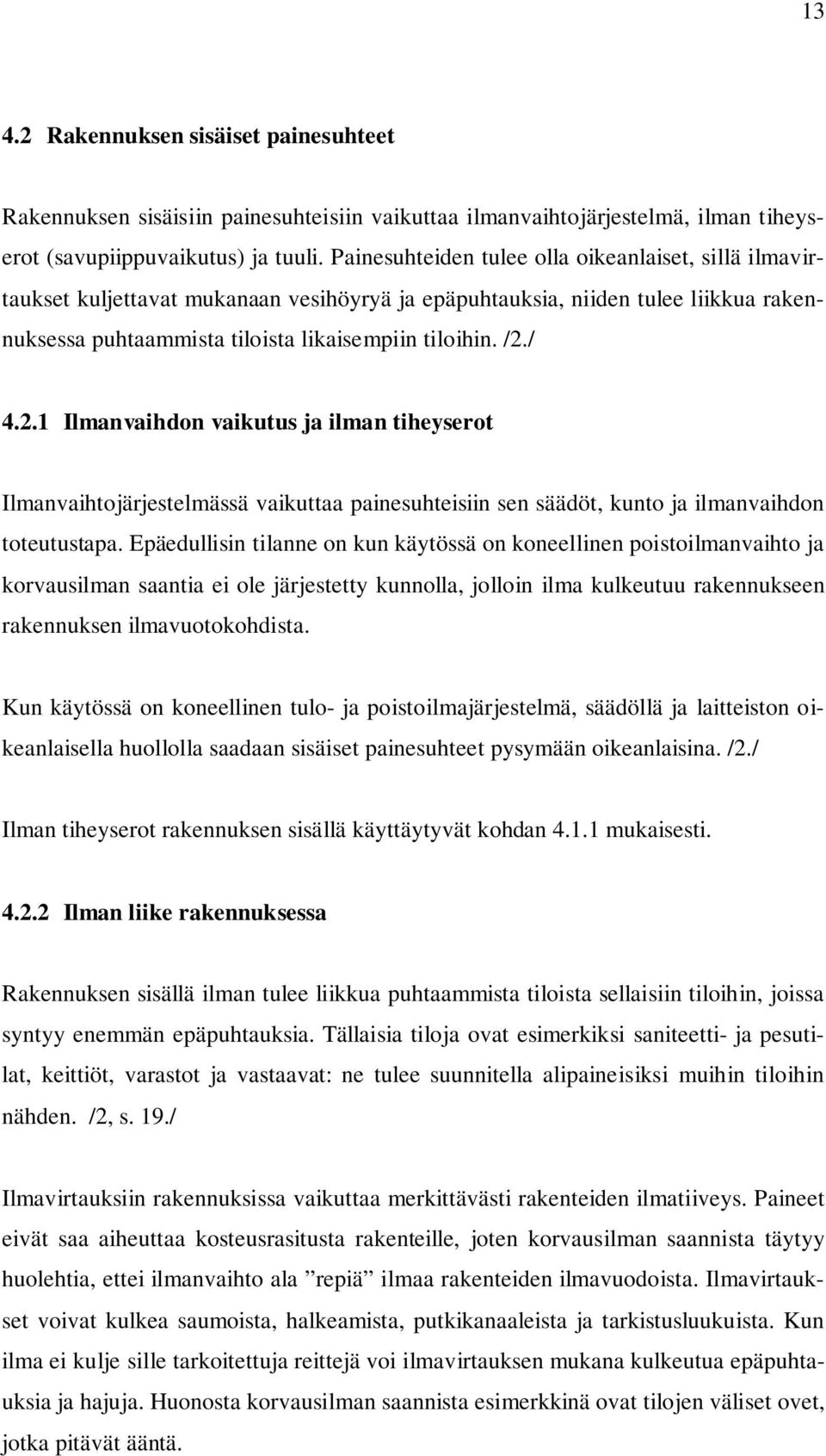 / 4.2.1 Ilmanvaihdon vaikutus ja ilman tiheyserot Ilmanvaihtojärjestelmässä vaikuttaa painesuhteisiin sen säädöt, kunto ja ilmanvaihdon toteutustapa.