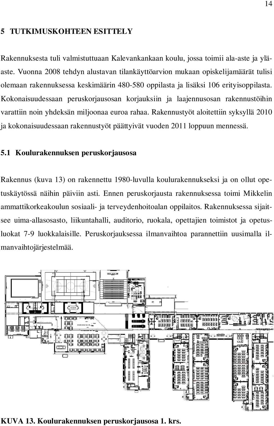 Kokonaisuudessaan peruskorjausosan korjauksiin ja laajennusosan rakennustöihin varattiin noin yhdeksän miljoonaa euroa rahaa.