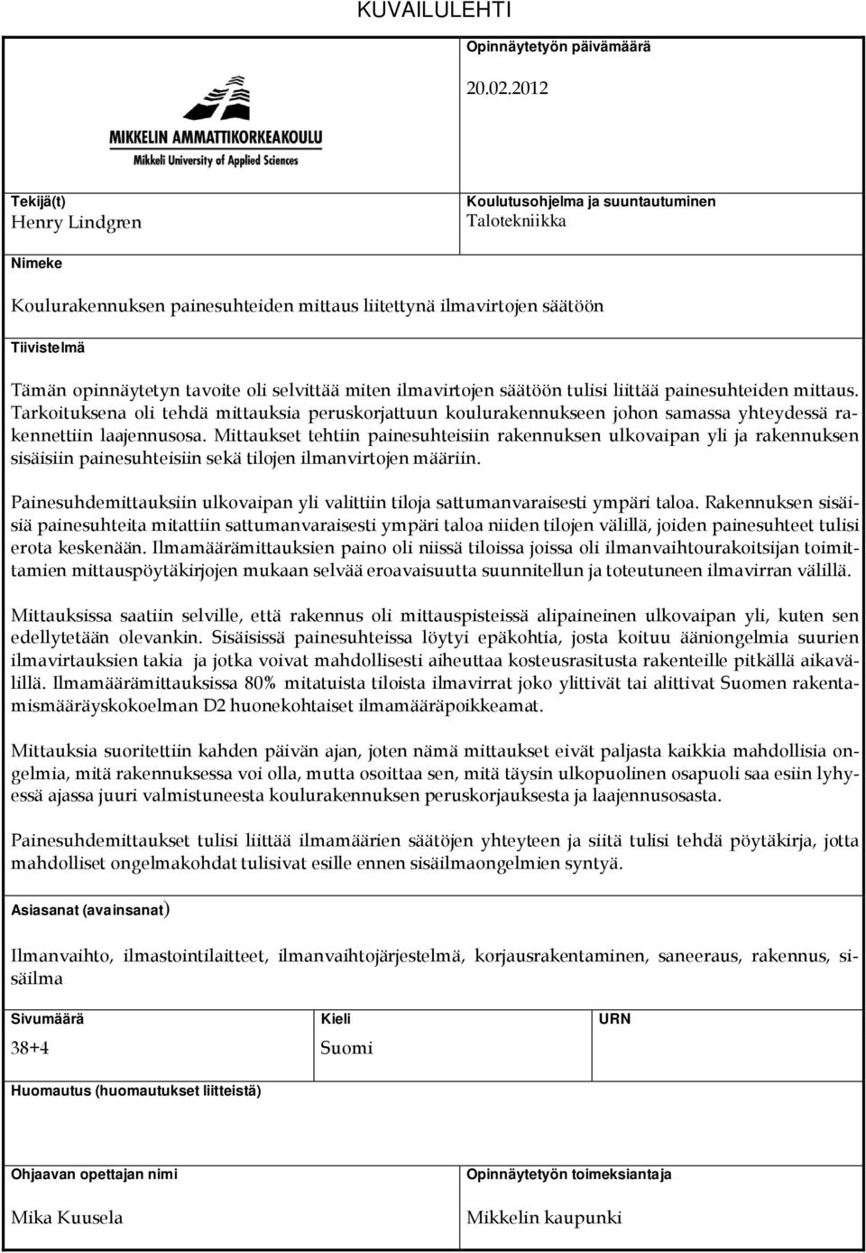 selvittää miten ilmavirtojen säätöön tulisi liittää painesuhteiden mittaus. Tarkoituksena oli tehdä mittauksia peruskorjattuun koulurakennukseen johon samassa yhteydessä rakennettiin laajennusosa.