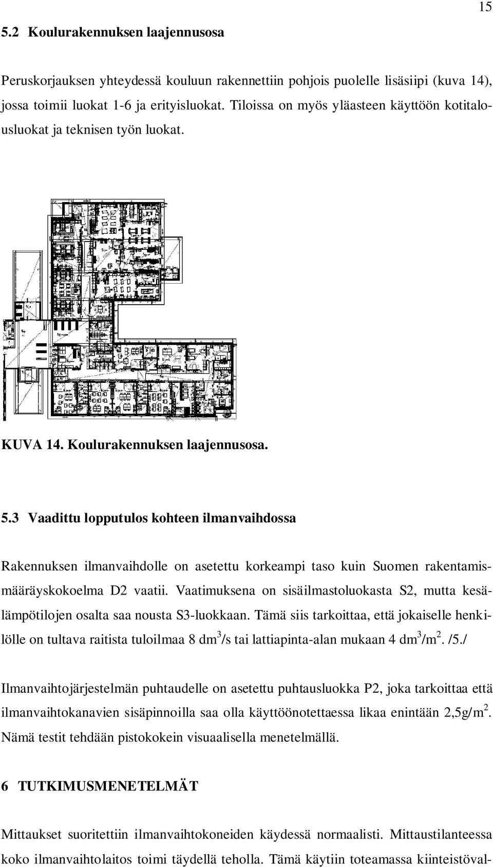 3 Vaadittu lopputulos kohteen ilmanvaihdossa Rakennuksen ilmanvaihdolle on asetettu korkeampi taso kuin Suomen rakentamismääräyskokoelma D2 vaatii.