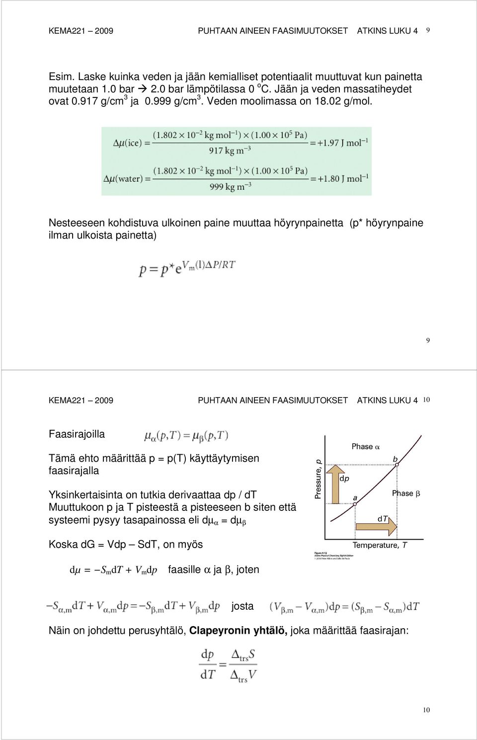 Nesteeseen kohdistuva ulkoinen paine muuttaa höyrynpainetta (p* höyrynpaine ilman ulkoista painetta) 9 KEMA221 2009 PUHTAAN AINEEN FAASIMUUTOKSET ATKINS LUKU 4 10 Faasirajoilla Tämä ehto määrittää p