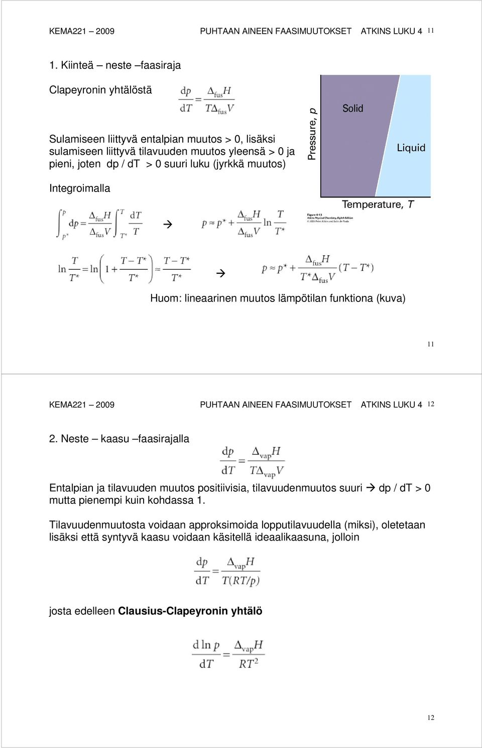 luku (jyrkkä muutos) Integroimalla Huom: lineaarinen muutos lämpötilan funktiona (kuva) 11 KEMA221 2009 PUHTAAN AINEEN FAASIMUUTOKSET ATKINS LUKU 4 12 2.