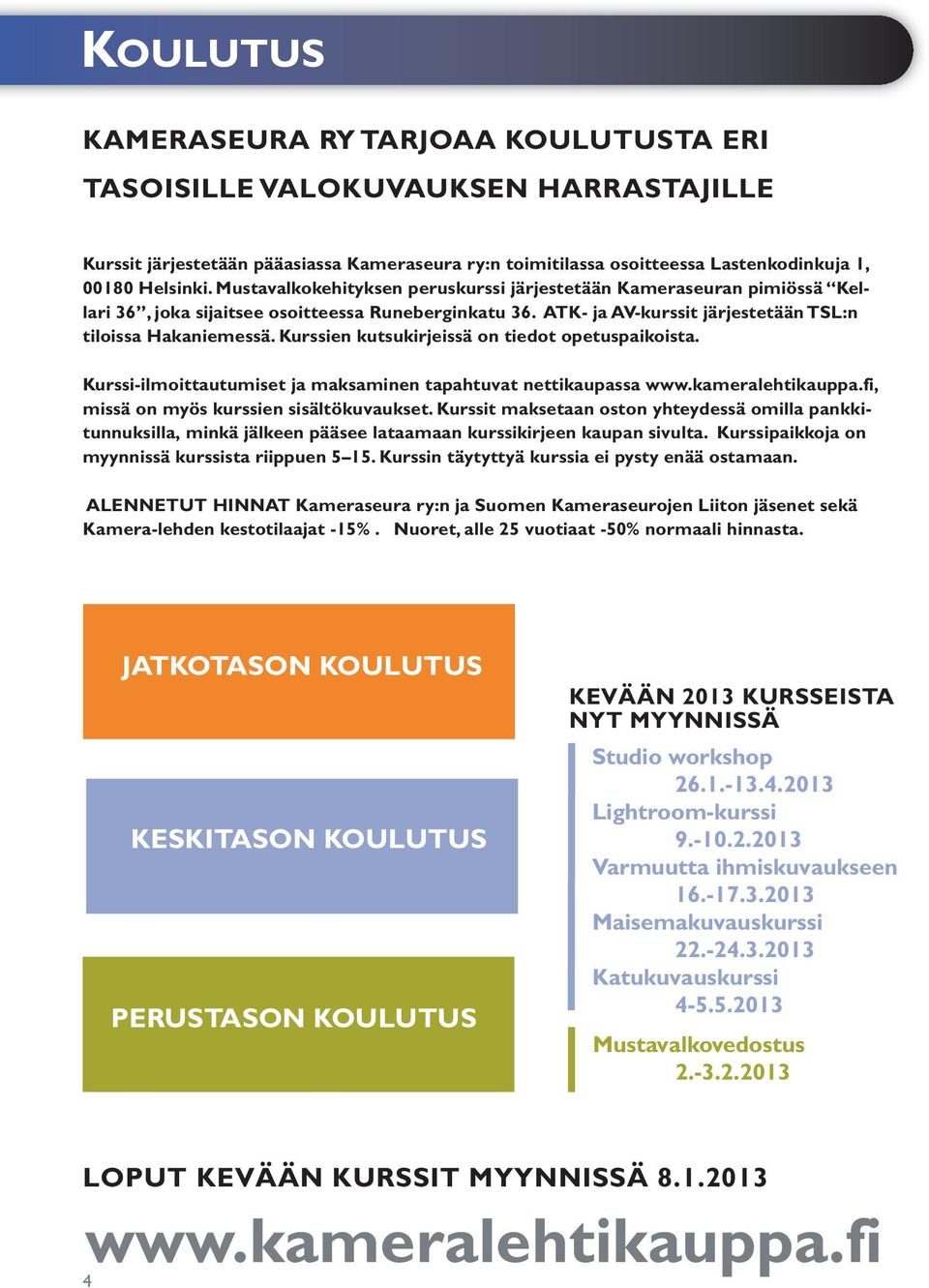 Kurssien kutsukirjeissä on tiedot opetuspaikoista. Kurssi-ilmoittautumiset ja maksaminen tapahtuvat nettikaupassa www.kameralehtikauppa.fi, missä on myös kurssien sisältökuvaukset.