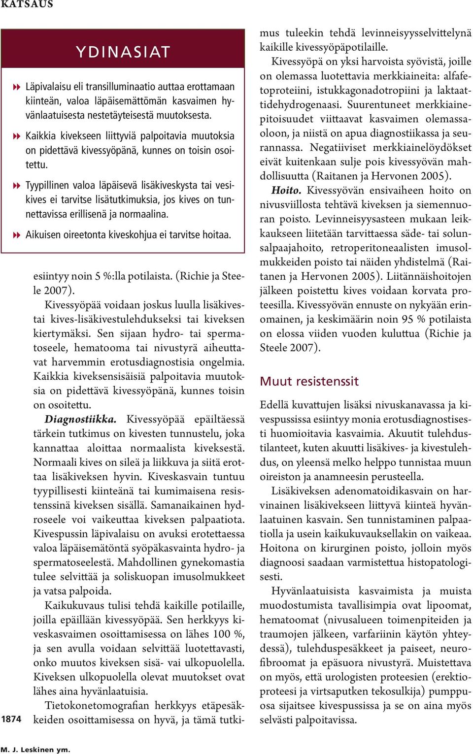 88Tyypillinen valoa läpäisevä lisäkiveskysta tai vesikives ei tarvitse lisätutkimuksia, jos kives on tunnettavissa erillisenä ja normaalina. 88Aikuisen oireetonta kiveskohjua ei tarvitse hoitaa.